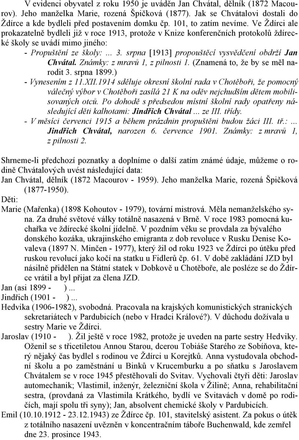 srpna [1913] propouštěcí vysvědčení obdrží Jan Chvátal. Známky: z mravů 1, z pilnosti 1. (Znamená to, že by se měl narodit 3. srpna 1899.) - Vynesením z 11.XII.