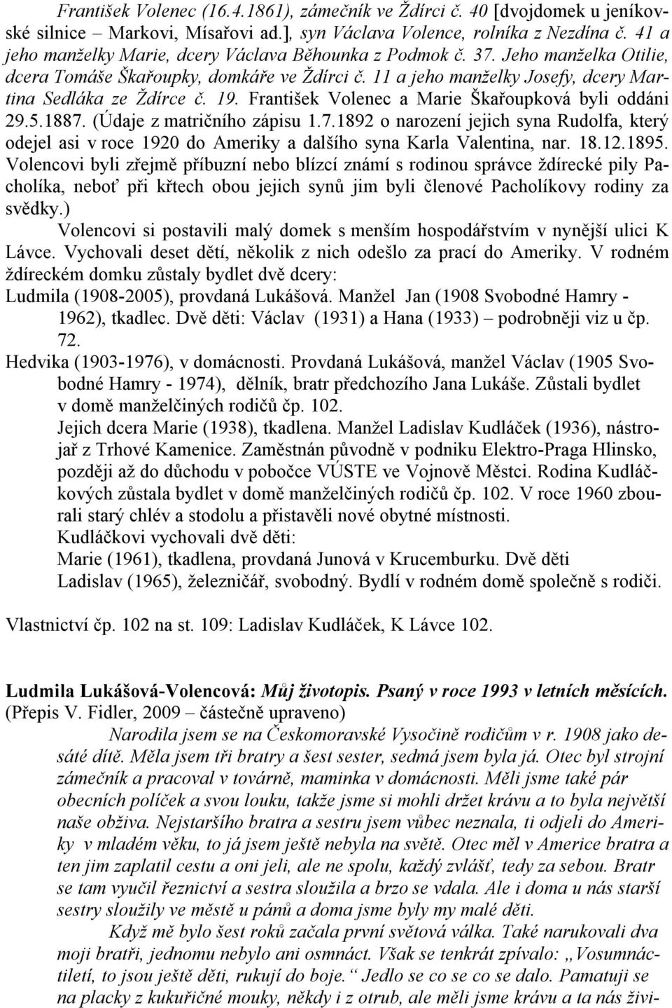 František Volenec a Marie Škařoupková byli oddáni 29.5.1887. (Údaje z matričního zápisu 1.7.1892 o narození jejich syna Rudolfa, který odejel asi v roce 1920 do Ameriky a dalšího syna Karla Valentina, nar.