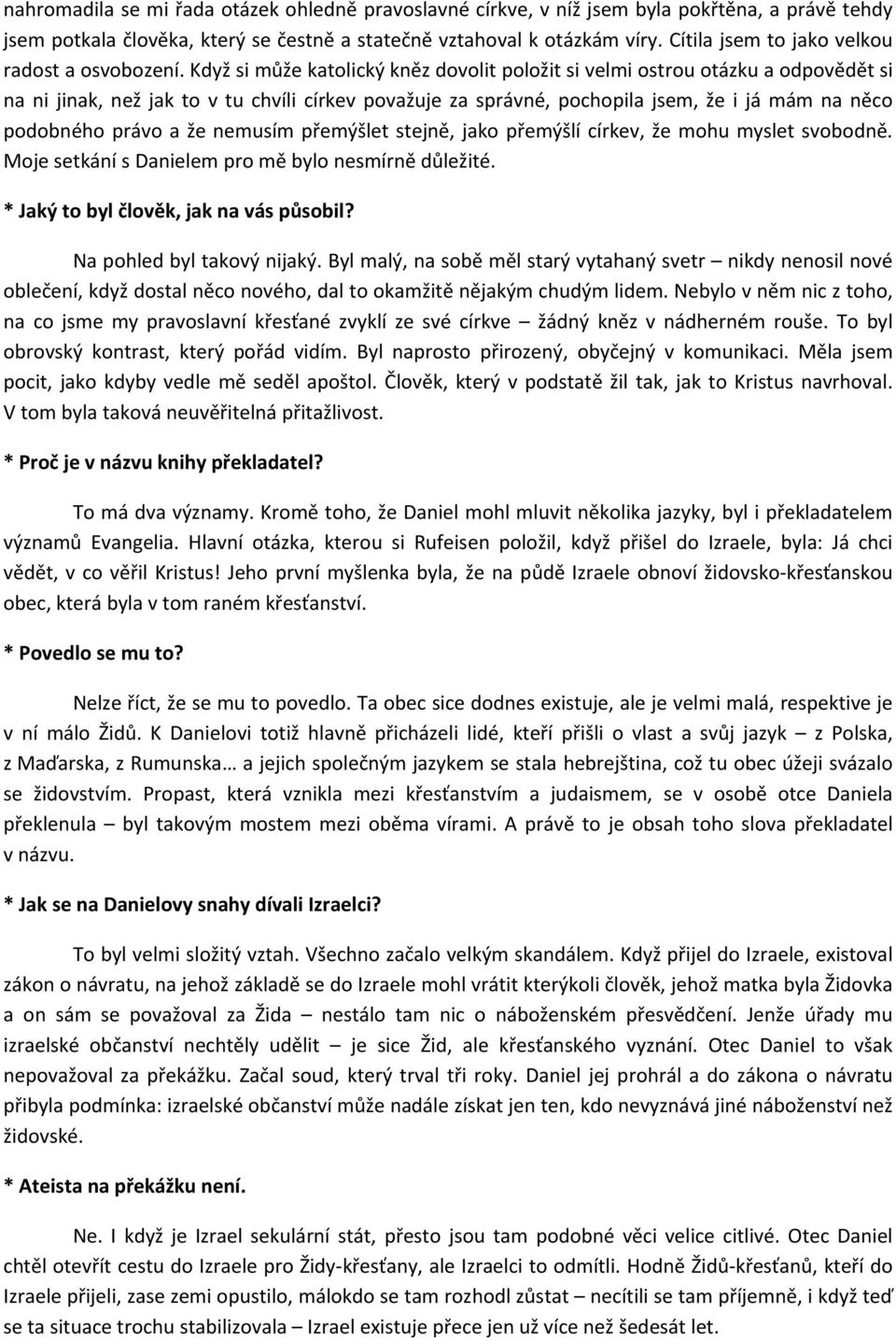 Když si může katolický kněz dovolit položit si velmi ostrou otázku a odpovědět si na ni jinak, než jak to v tu chvíli církev považuje za správné, pochopila jsem, že i já mám na něco podobného právo a