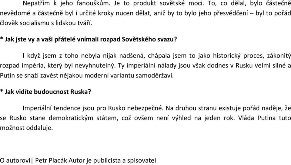 * Jak jste vy a vaši přátelé vnímali rozpad Sovětského svazu? I když jsem z toho nebyla nijak nadšená, chápala jsem to jako historický proces, zákonitý rozpad impéria, který byl nevyhnutelný.