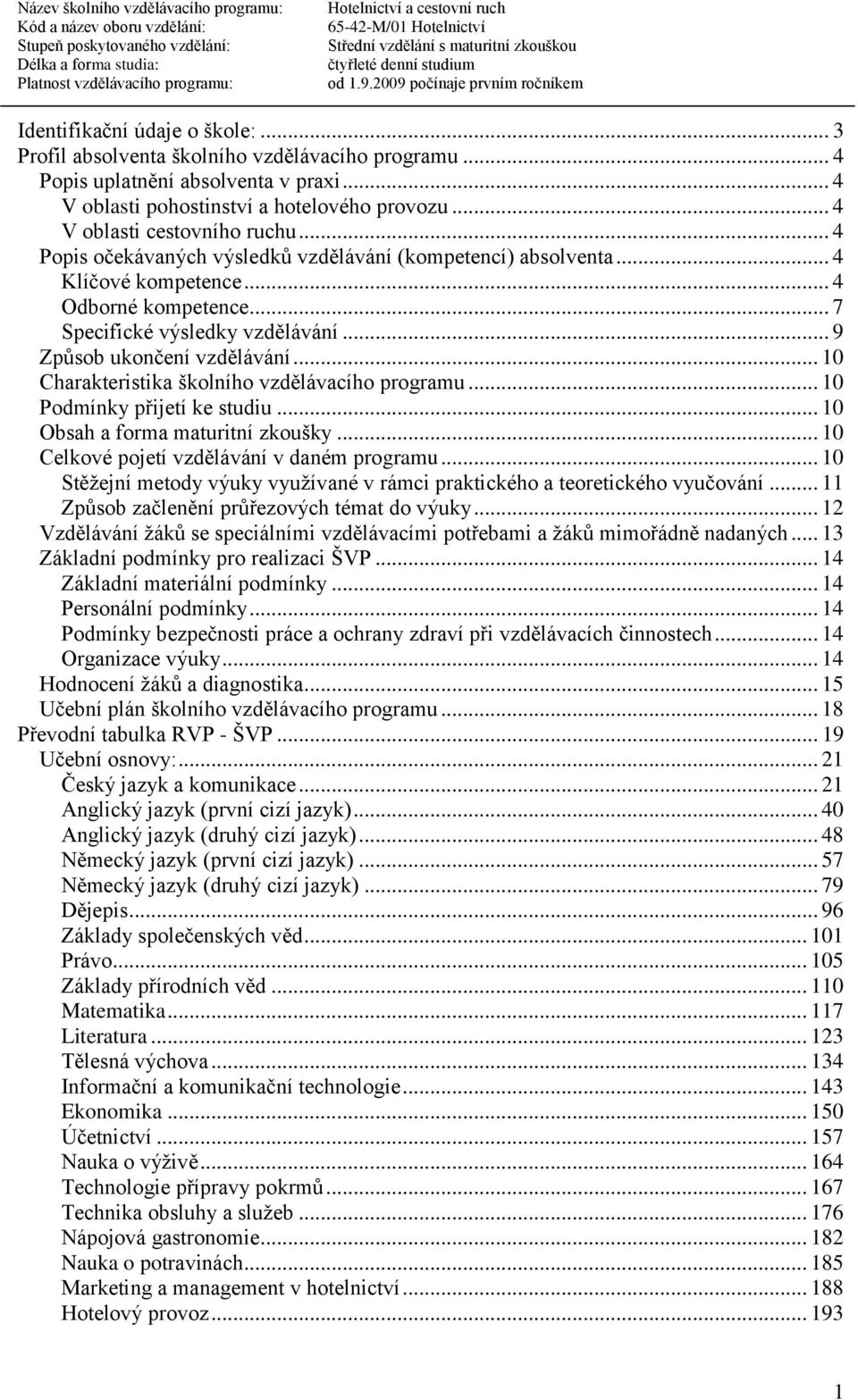 .. 9 Způsob ukončení vzdělávání... 10 Charakteristika školního vzdělávacího programu... 10 Podmínky přijetí ke studiu... 10 Obsah a forma maturitní zkoušky.