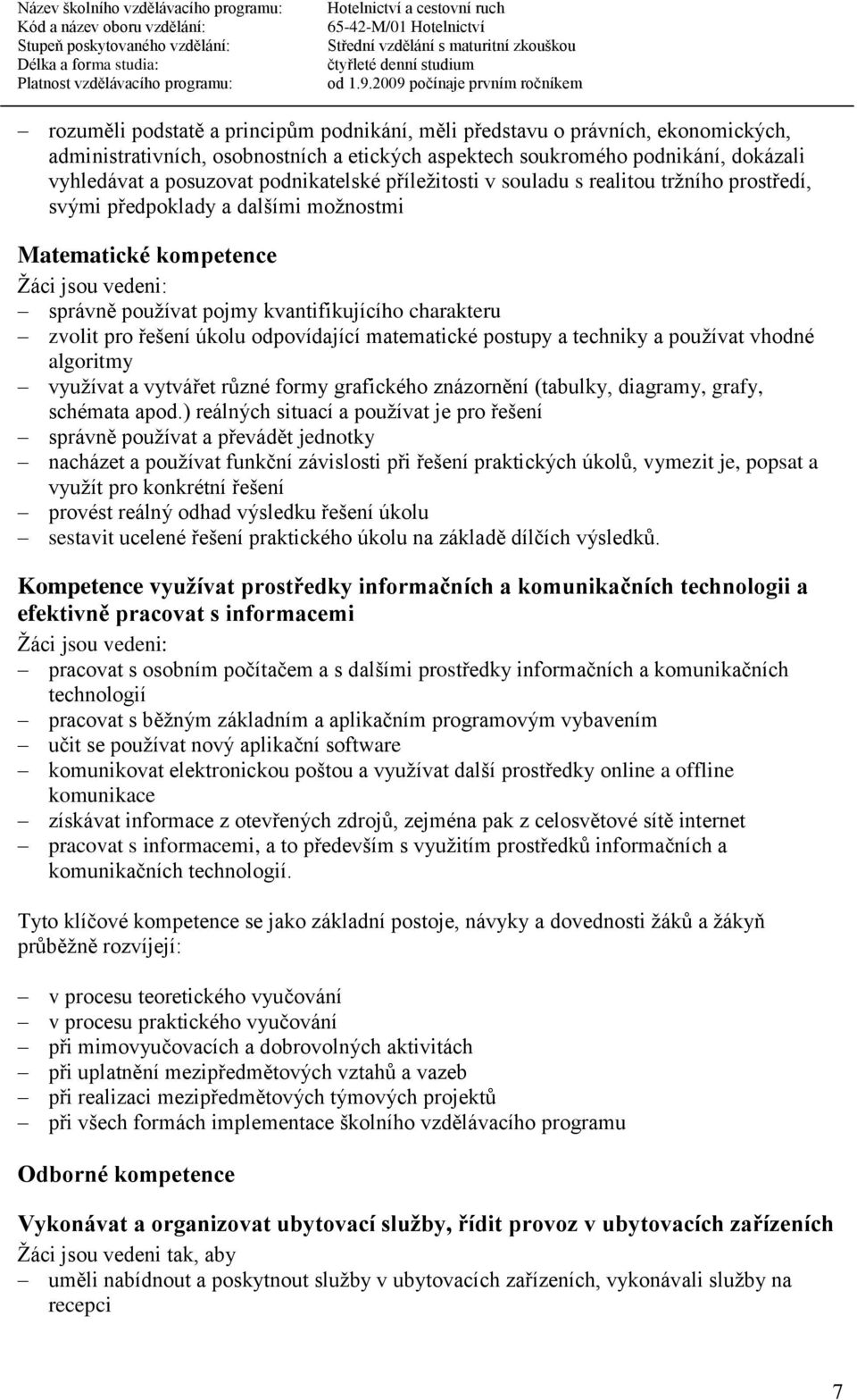 zvolit pro řešení úkolu odpovídající matematické postupy a techniky a používat vhodné algoritmy využívat a vytvářet různé formy grafického znázornění (tabulky, diagramy, grafy, schémata apod.