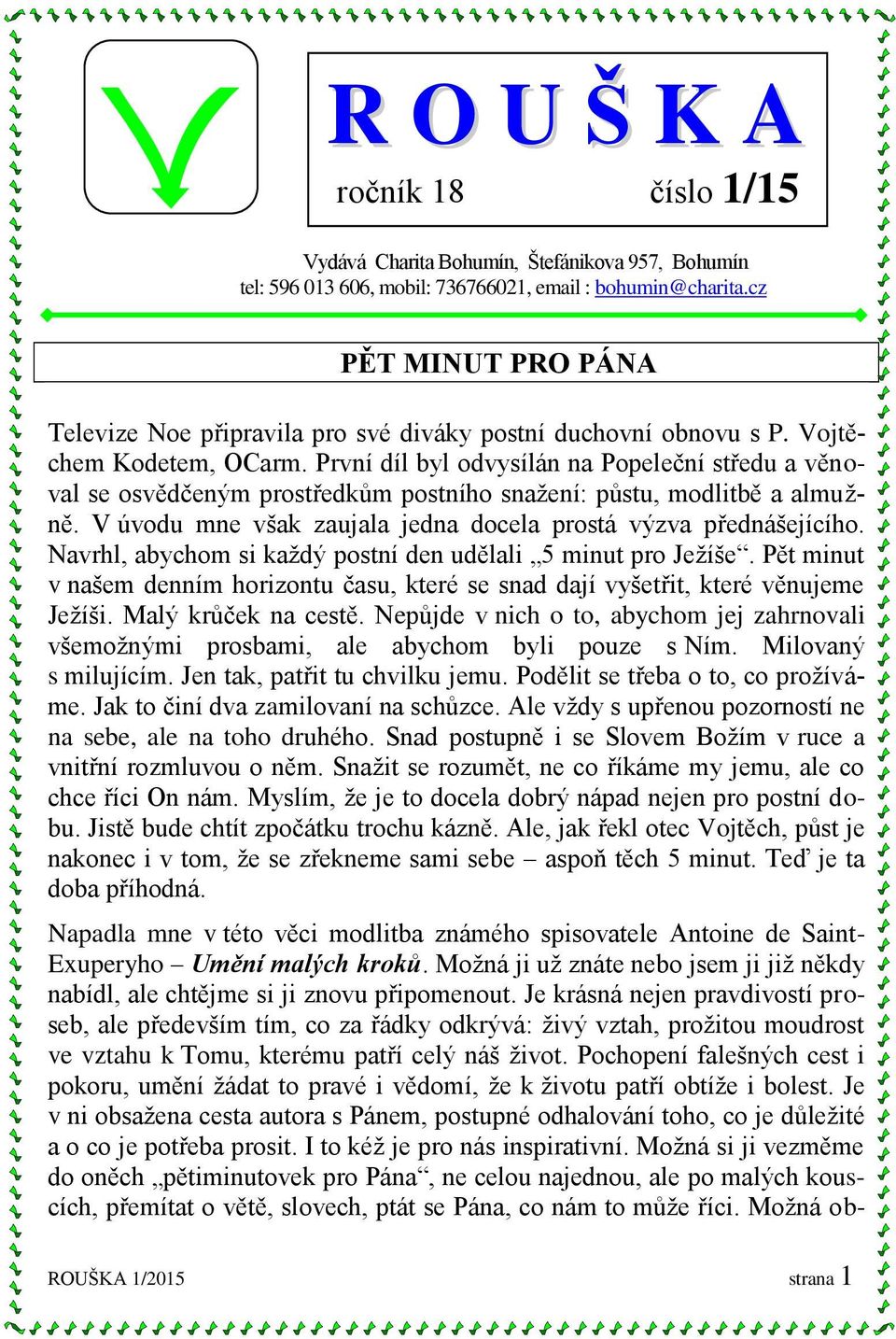 První díl byl odvysílán na Popeleční středu a věnoval se osvědčeným prostředkům postního snažení: půstu, modlitbě a almužně. V úvodu mne však zaujala jedna docela prostá výzva přednášejícího.