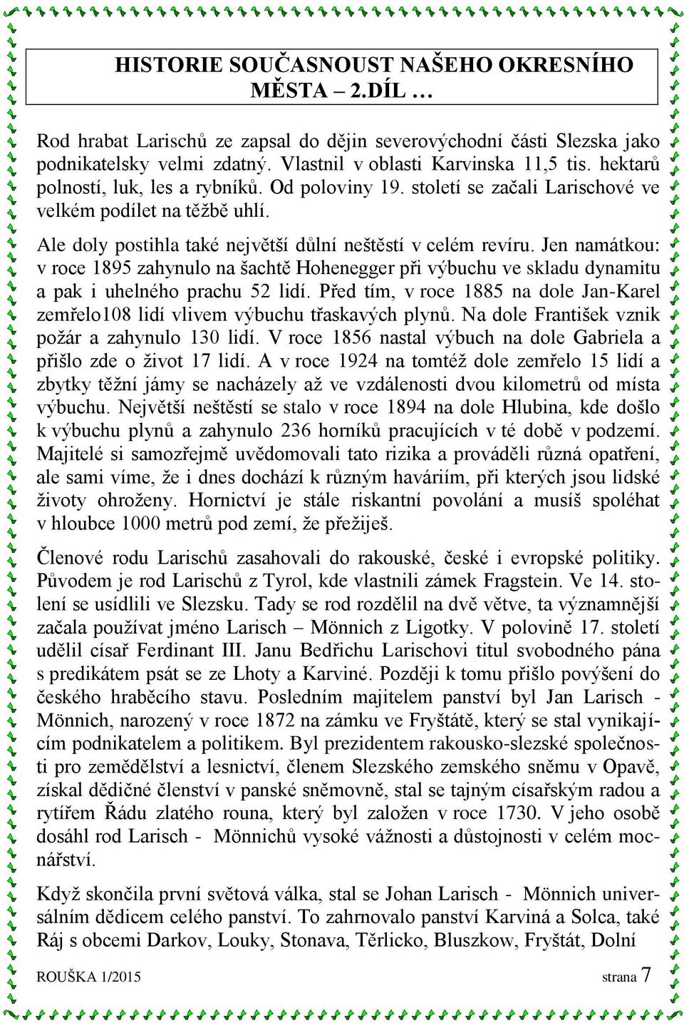 Jen namátkou: v roce 1895 zahynulo na šachtě Hohenegger při výbuchu ve skladu dynamitu a pak i uhelného prachu 52 lidí.