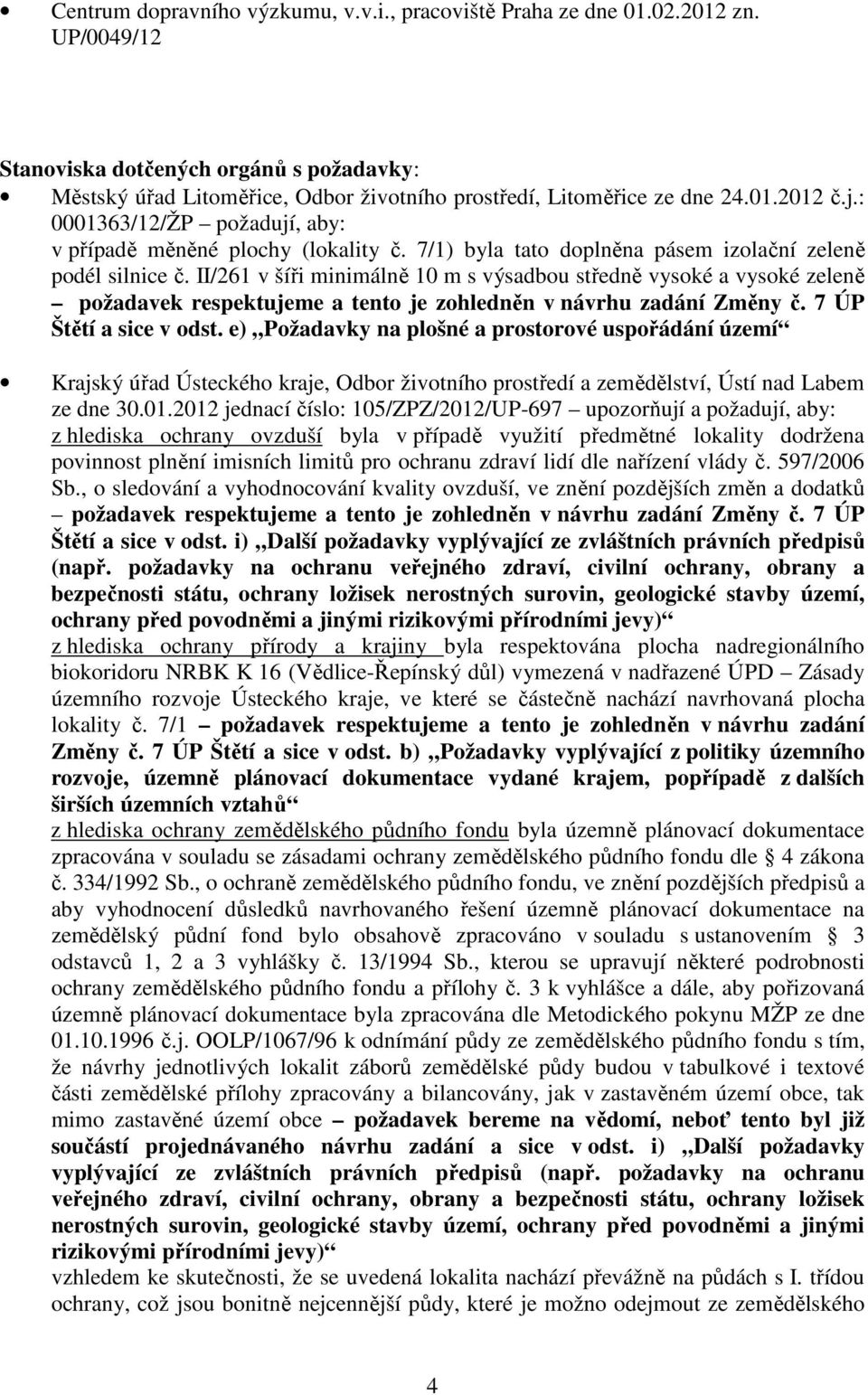 II/261 v šíři minimálně 10 m s výsadbou středně vysoké a vysoké zeleně požadavek respektujeme a tento je zohledněn v návrhu zadání Změny č. 7 ÚP Štětí a sice v odst.