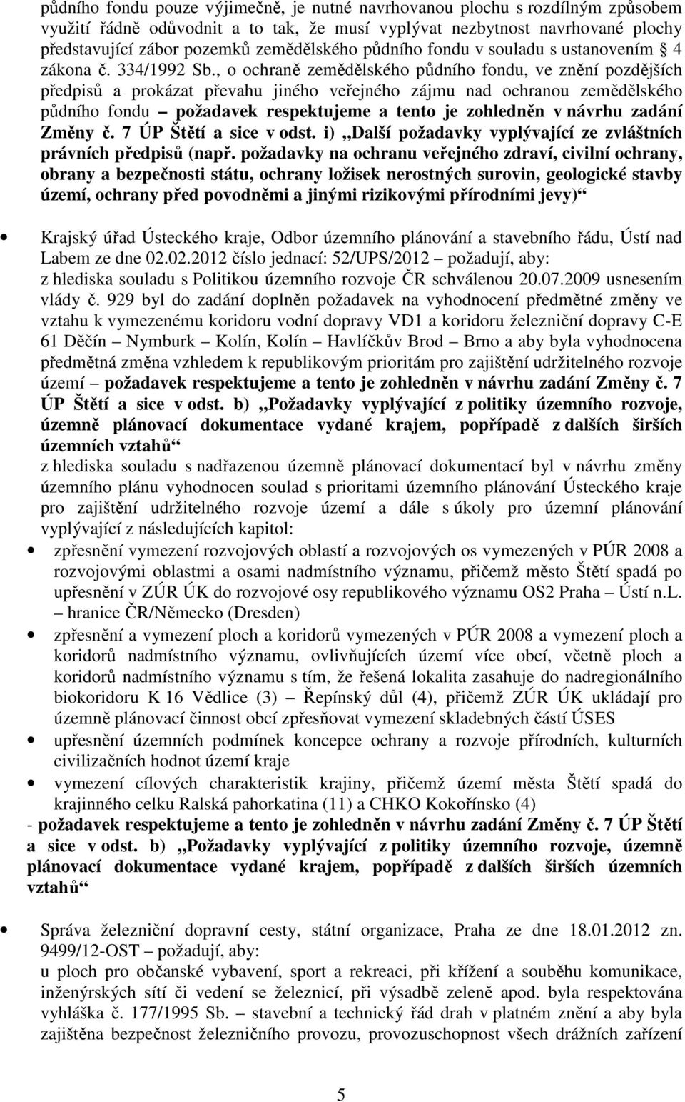 , o ochraně zemědělského půdního fondu, ve znění pozdějších předpisů a prokázat převahu jiného veřejného zájmu nad ochranou zemědělského půdního fondu požadavek respektujeme a tento je zohledněn v