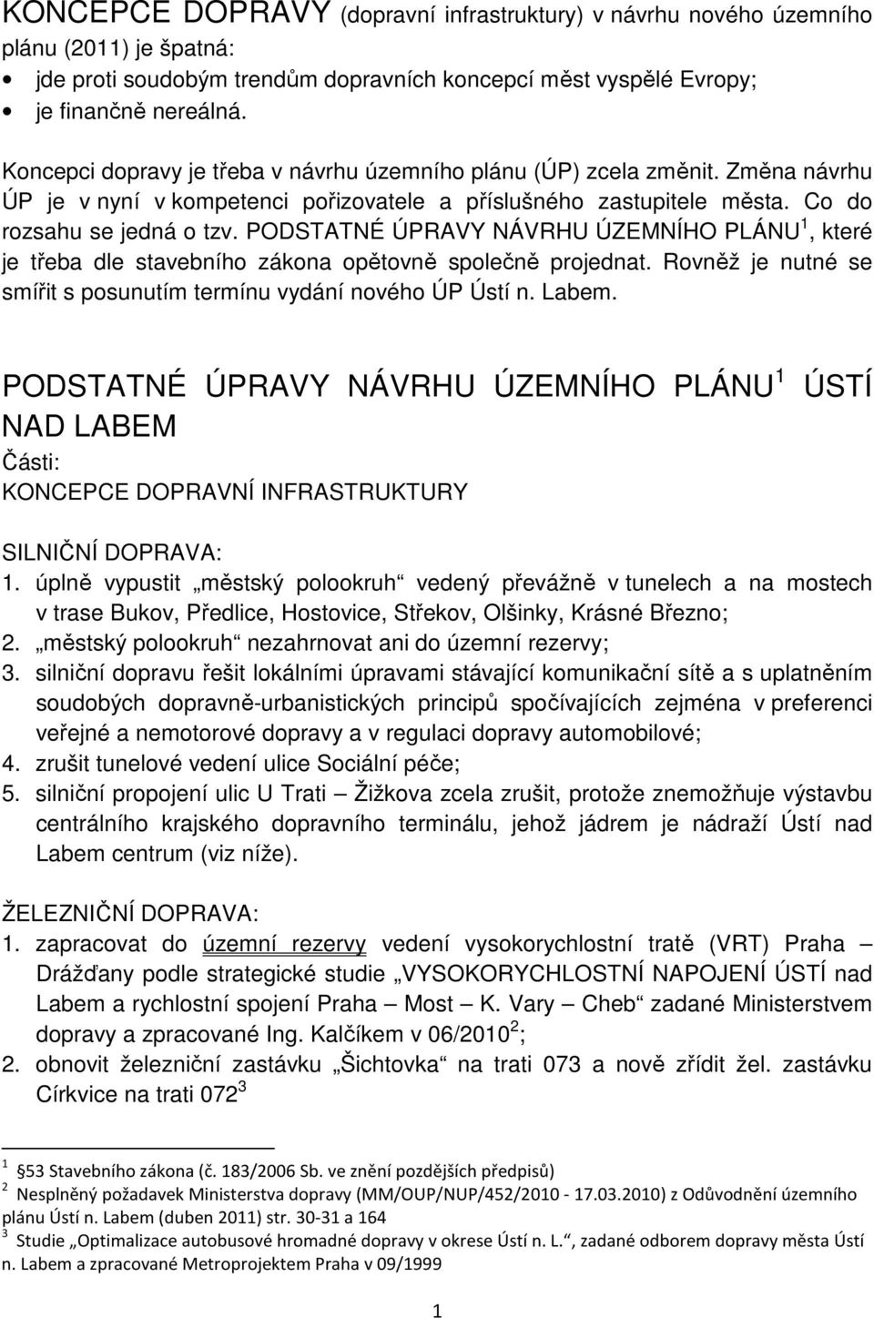 PODSTATNÉ ÚPRAVY NÁVRHU ÚZEMNÍHO PLÁNU 1, které je třeba dle stavebního zákona opětovně společně projednat. Rovněž je nutné se smířit s posunutím termínu vydání nového ÚP Ústí n. Labem.