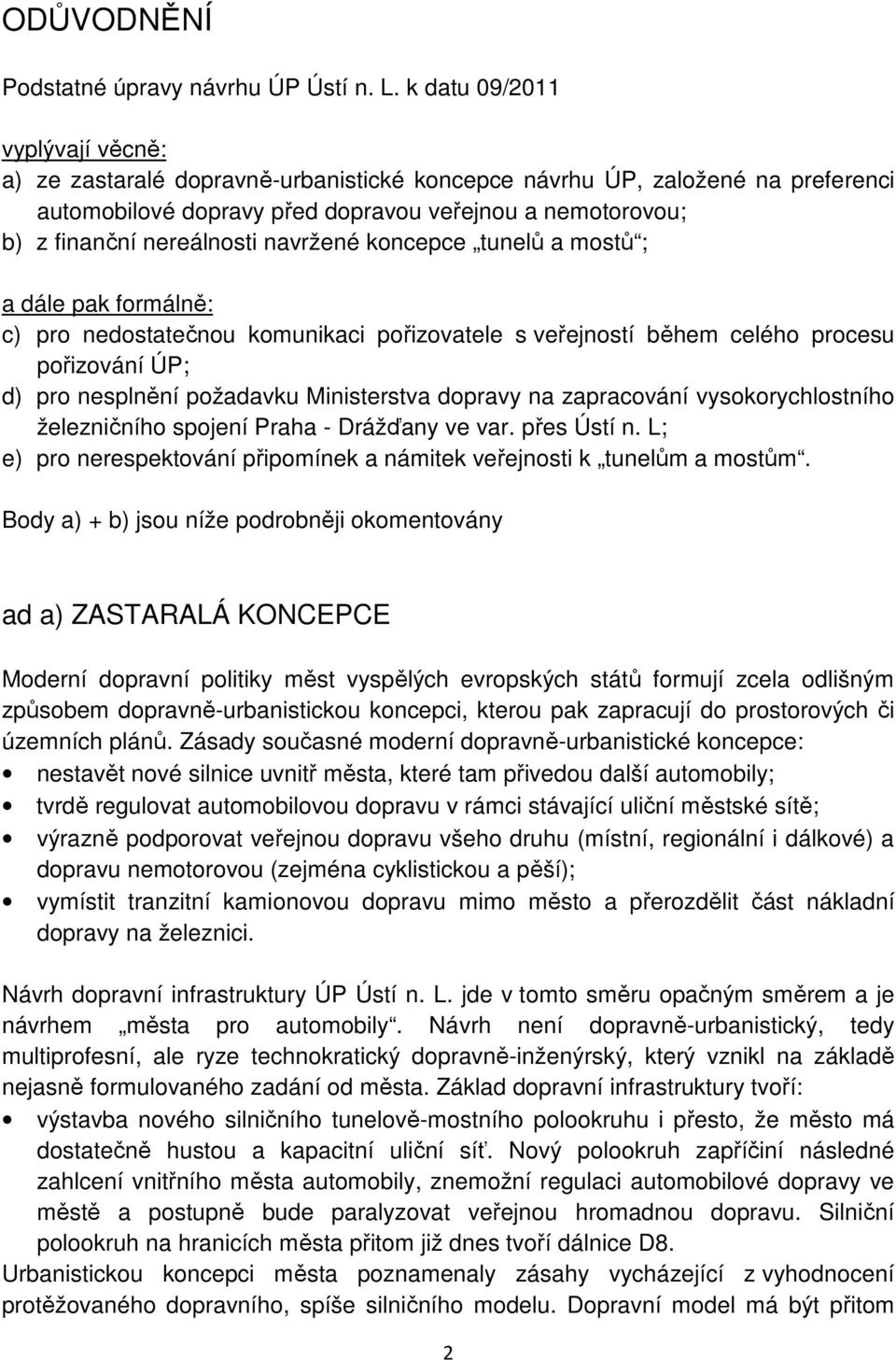 navržené koncepce tunelů a mostů ; a dále pak formálně: c) pro nedostatečnou komunikaci pořizovatele s veřejností během celého procesu pořizování ÚP; d) pro nesplnění požadavku Ministerstva dopravy