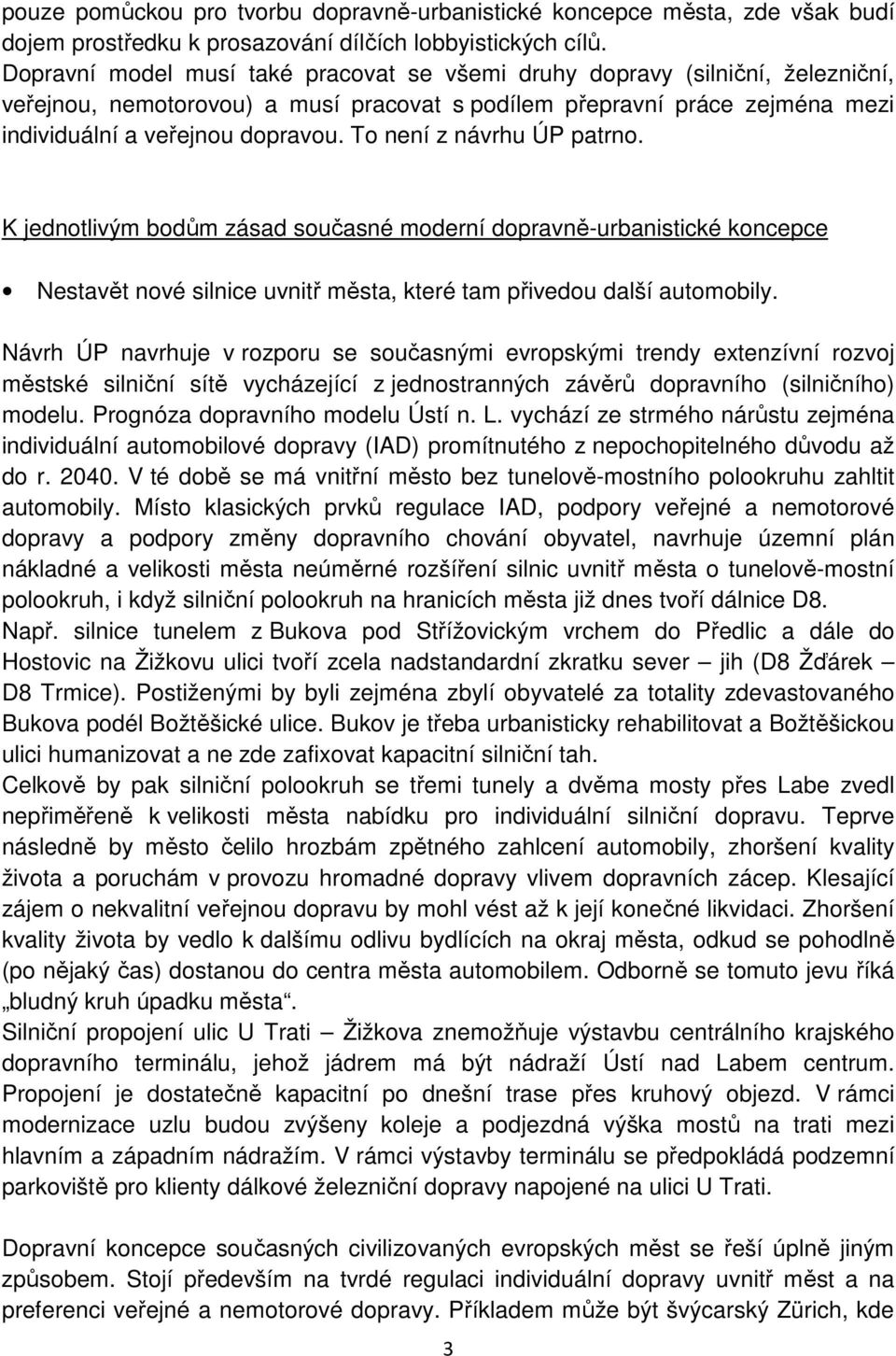 To není z návrhu ÚP patrno. K jednotlivým bodům zásad současné moderní dopravně-urbanistické koncepce Nestavět nové silnice uvnitř města, které tam přivedou další automobily.