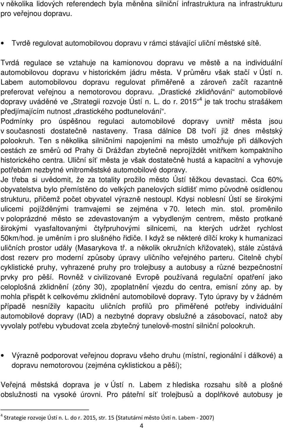 Labem automobilovou dopravu regulovat přiměřeně a zároveň začít razantně preferovat veřejnou a nemotorovou dopravu. Drastické zklidňování automobilové dopravy uváděné ve Strategii rozvoje Ústí n. L.