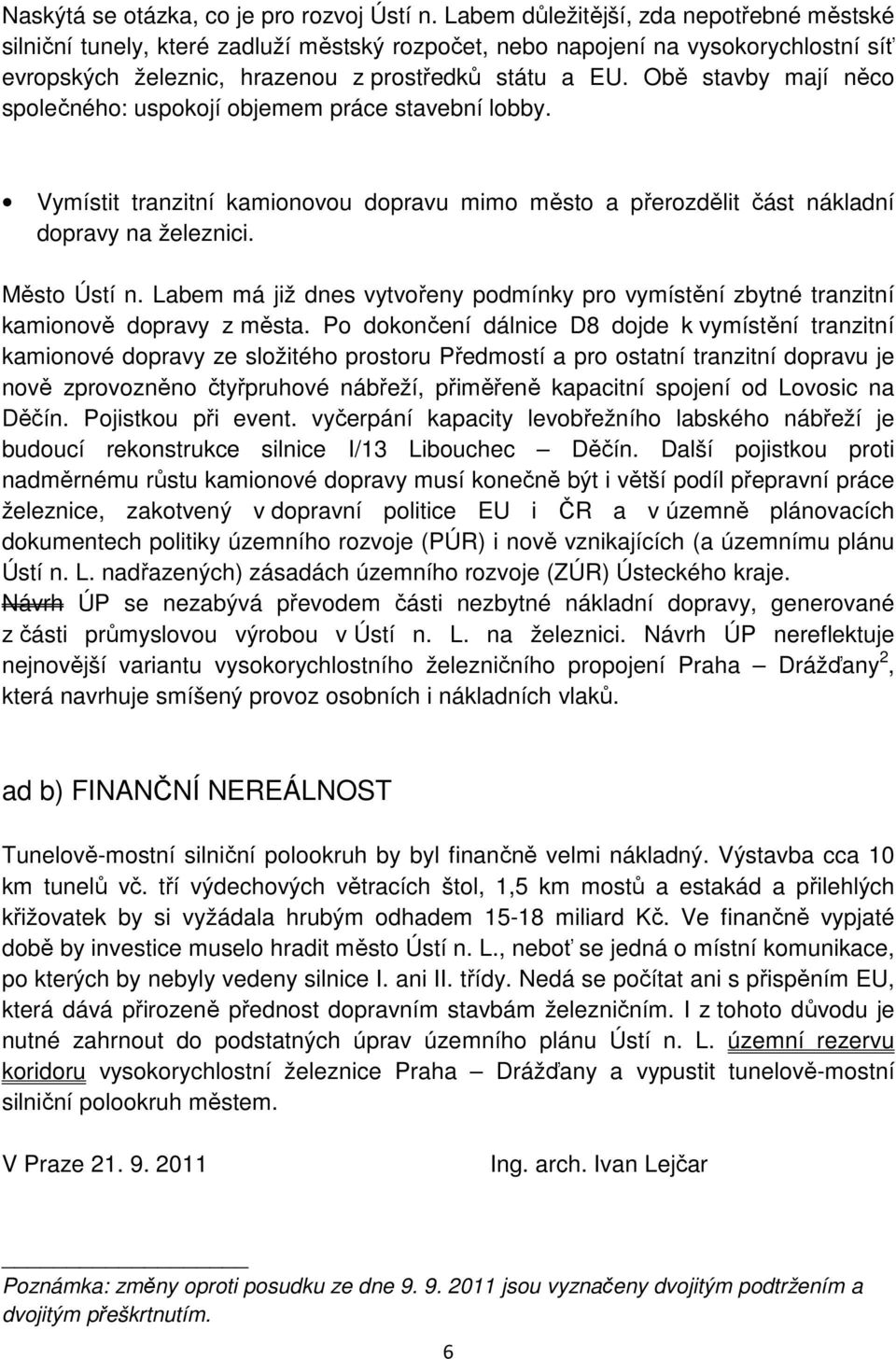 Obě stavby mají něco společného: uspokojí objemem práce stavební lobby. Vymístit tranzitní kamionovou dopravu mimo město a přerozdělit část nákladní dopravy na železnici. Město Ústí n.