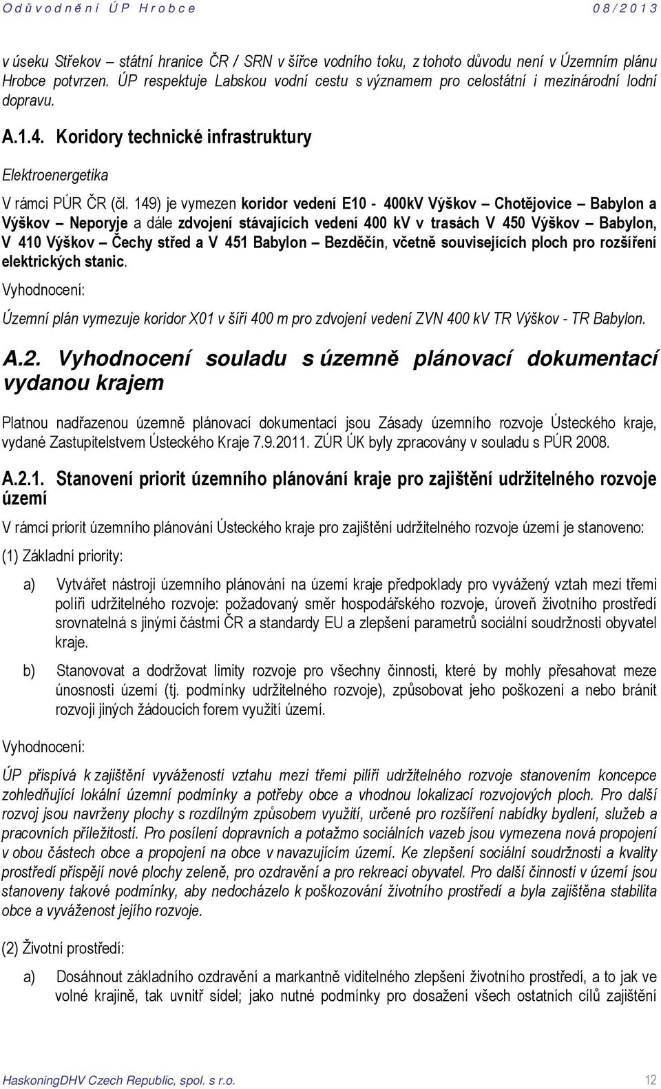 149) je vymezen koridor vedení E10-400kV Výškov Chotějovice Babylon a Výškov Neporyje a dále zdvojení stávajících vedení 400 kv v trasách V 450 Výškov Babylon, V 410 Výškov Čechy střed a V 451