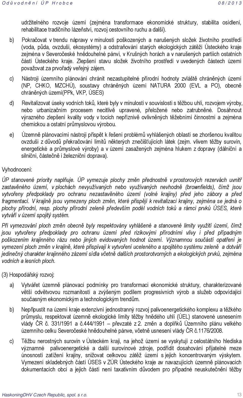 Severočeské hnědouhelné pánvi, v Krušných horách a v narušených partiích ostatních částí Ústeckého kraje.