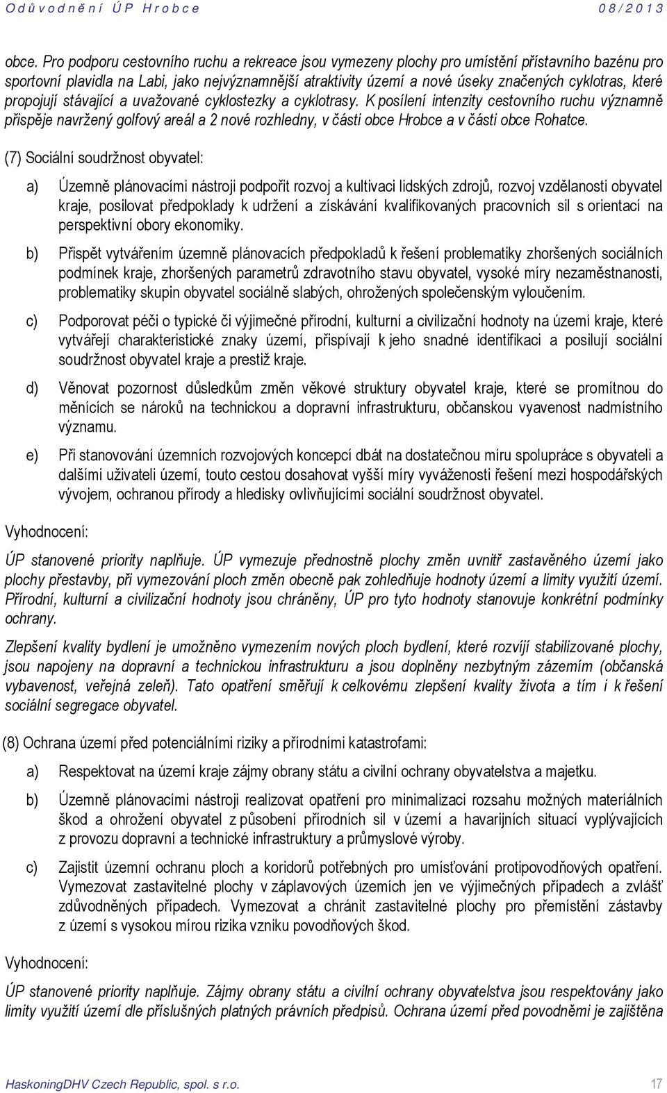 K posílení intenzity cestovního ruchu významně přispěje navržený golfový areál a 2 nové rozhledny, v části obce Hrobce a v části obce Rohatce.