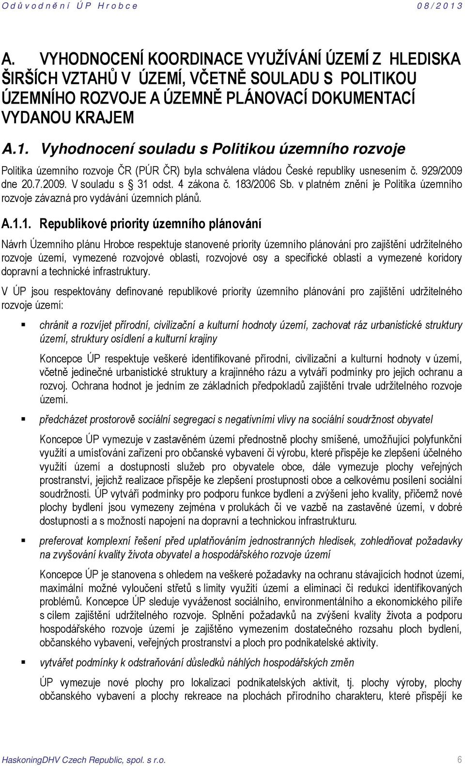 183/2006 Sb. v platném znění je Politika územního rozvoje závazná pro vydávání územních plánů. A.1.1. Republikové priority územního plánování Návrh Územního plánu Hrobce respektuje stanovené priority