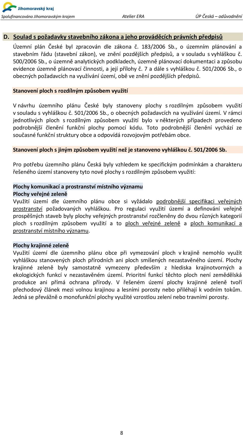 , o územně analytických podkladech, územně plánovací dokumentaci a způsobu evidence územně plánovací činnosti, a její přílohy č. 7 a dále s vyhláškou č. 501/2006 Sb.