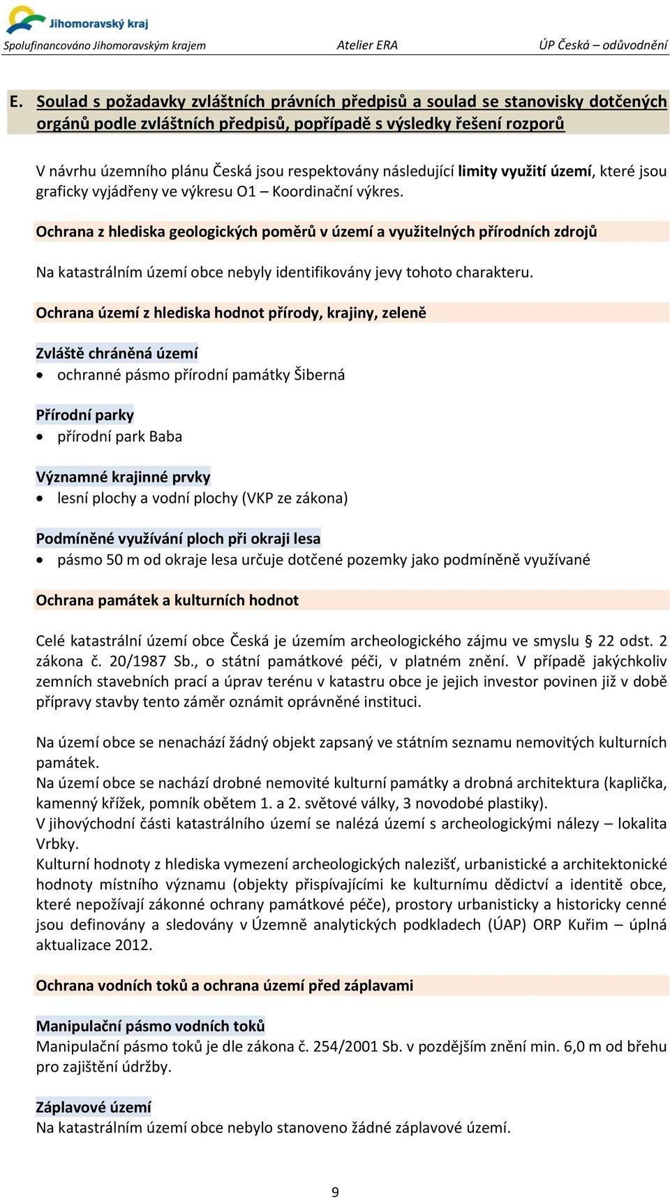 Ochrana z hlediska geologických poměrů v území a využitelných přírodních zdrojů Na katastrálním území obce nebyly identifikovány jevy tohoto charakteru.