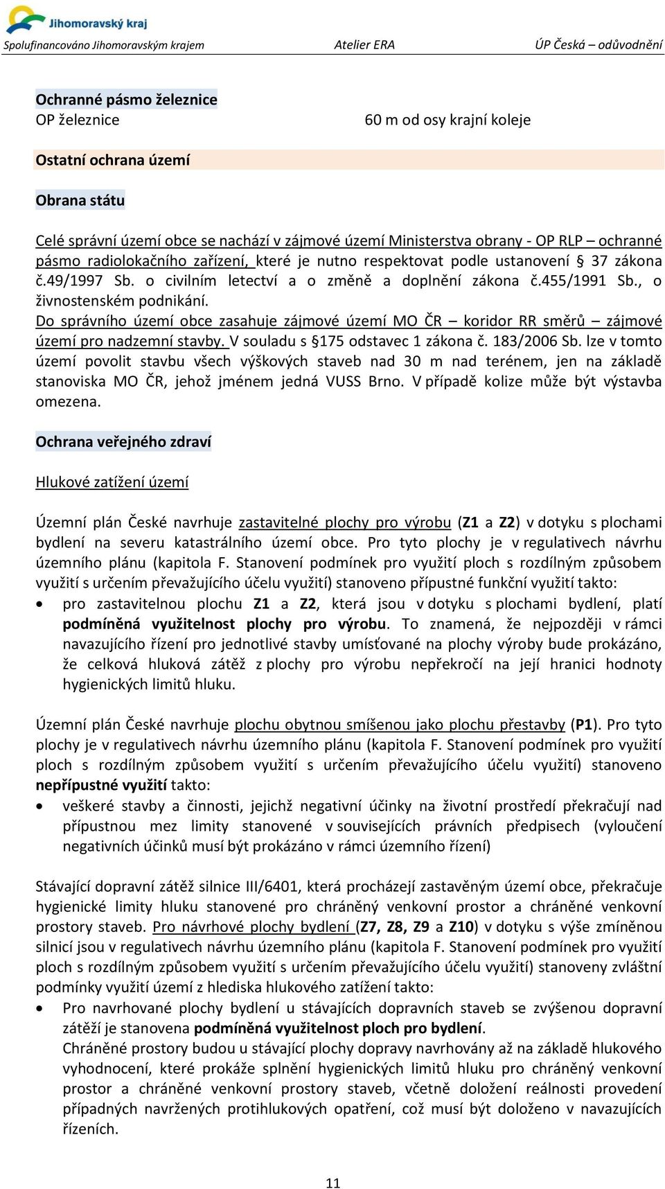 Do správního území obce zasahuje zájmové území MO ČR koridor RR směrů zájmové území pro nadzemní stavby. V souladu s 175 odstavec 1 zákona č. 183/2006 Sb.