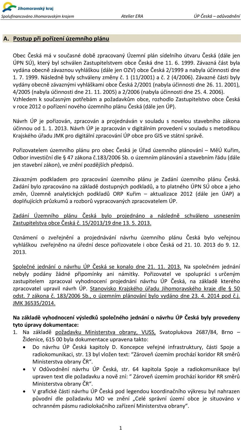 Závazné části byly vydány obecně závaznými vyhláškami obce Česká 2/2001 (nabyla účinnosti dne 26. 11. 2001), 4/2005 (nabyla účinnosti dne 21. 11. 2005) a 2/2006 (nabyla účinnosti dne 25. 4. 2006).
