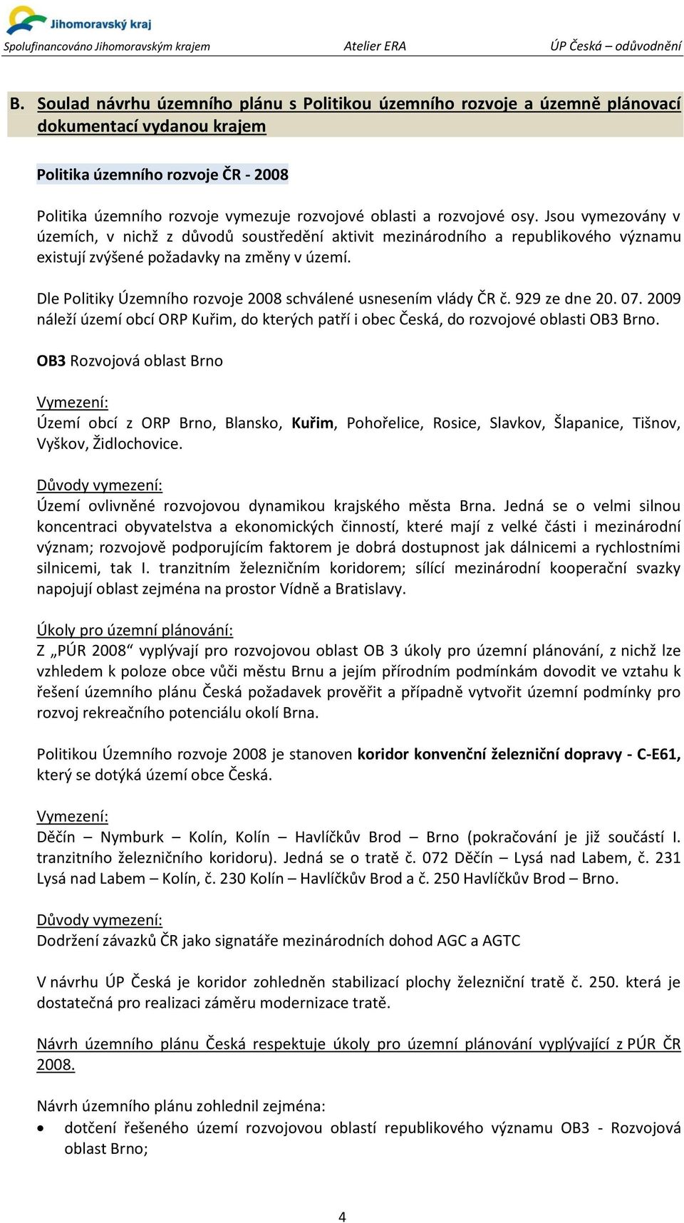 Dle Politiky Územního rozvoje 2008 schválené usnesením vlády ČR č. 929 ze dne 20. 07. 2009 náleží území obcí ORP Kuřim, do kterých patří i obec Česká, do rozvojové oblasti OB3 Brno.