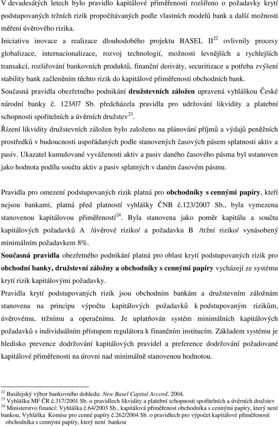 Iniciativu inovace a realizace dlouhodobého projektu BASEL II 22 ovlivnily procesy globalizace, internacionalizace, rozvoj technologií, možnosti levnějších a rychlejších transakcí, rozšiřování