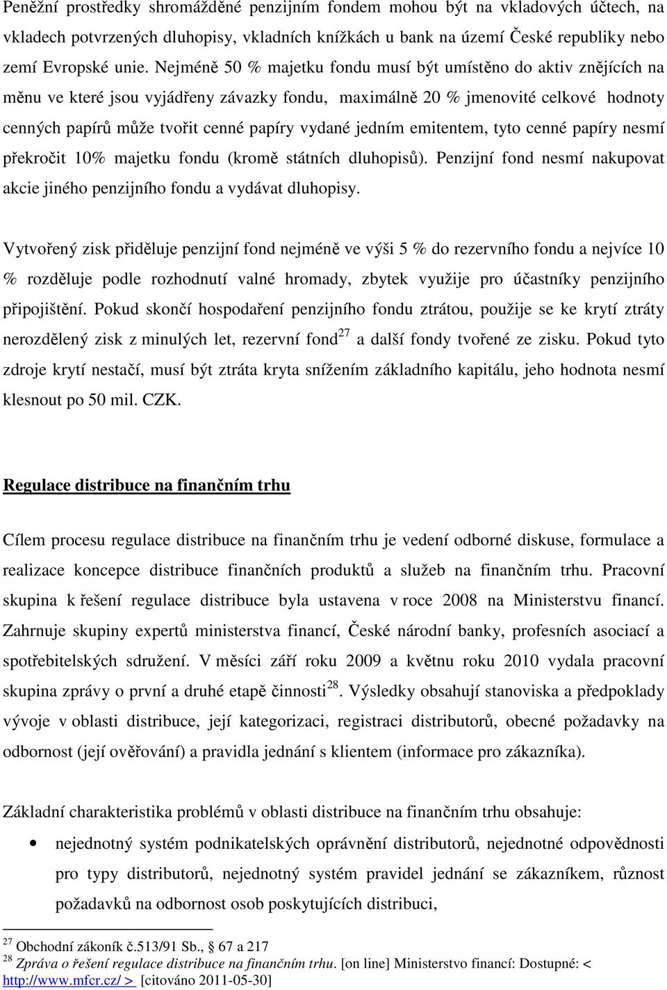 jedním emitentem, tyto cenné papíry nesmí překročit 10% majetku fondu (kromě státních dluhopisů). Penzijní fond nesmí nakupovat akcie jiného penzijního fondu a vydávat dluhopisy.