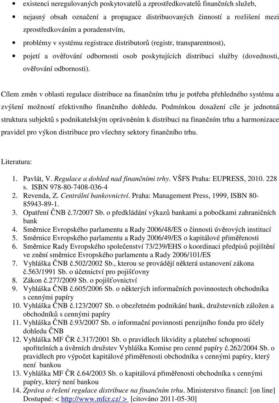 Cílem změn v oblasti regulace distribuce na finančním trhu je potřeba přehledného systému a zvýšení možností efektivního finančního dohledu.