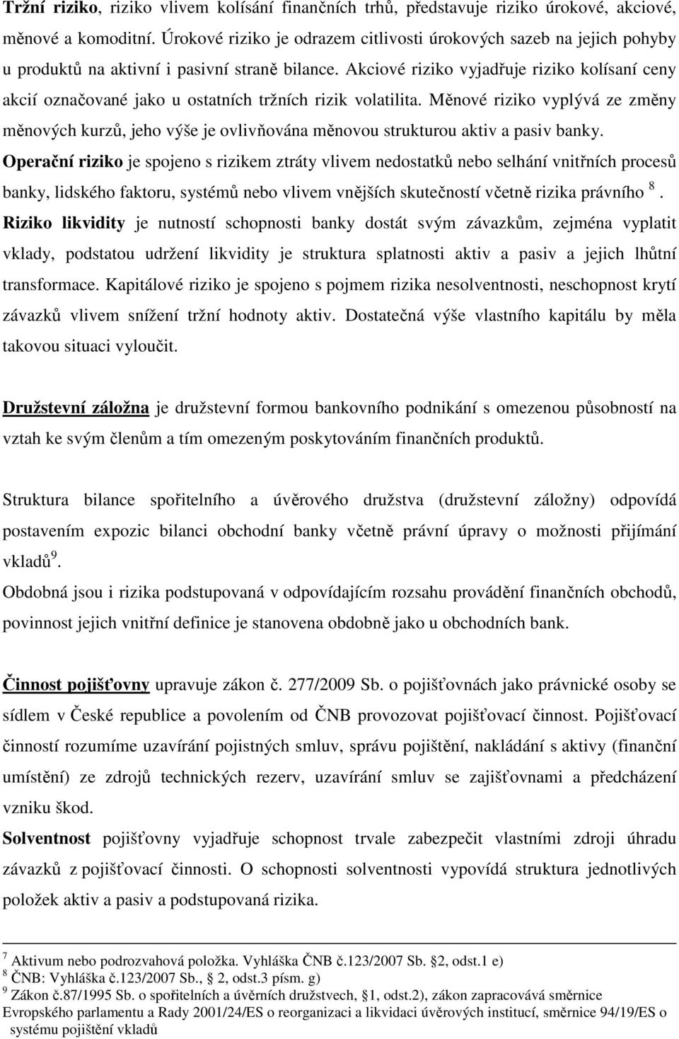 Akciové riziko vyjadřuje riziko kolísaní ceny akcií označované jako u ostatních tržních rizik volatilita.