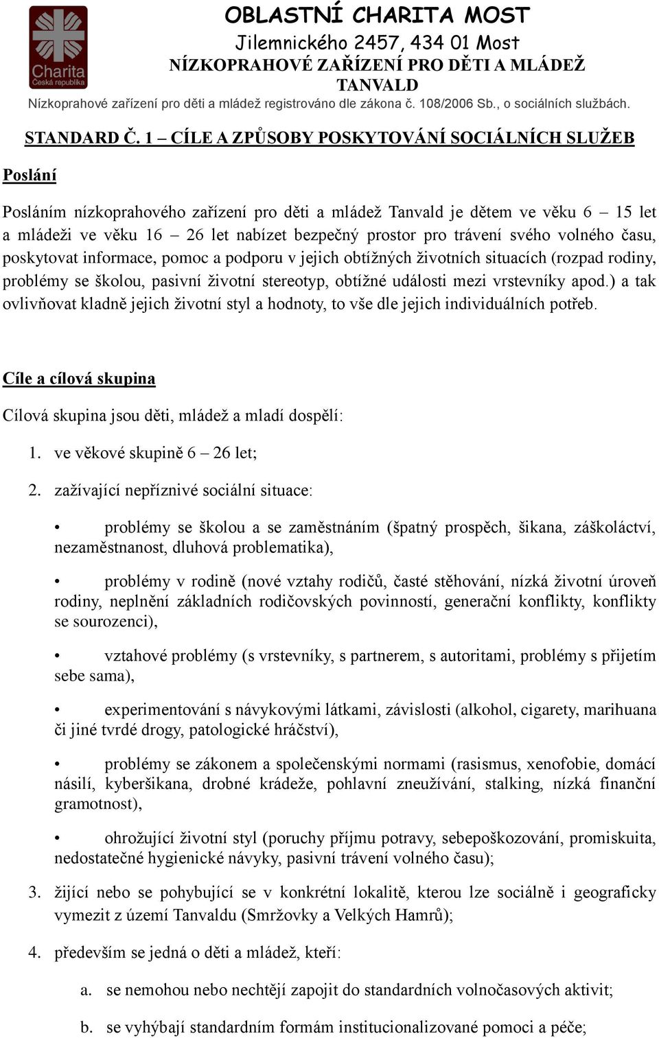 trávení svého volného času, poskytovat informace, pomoc a podporu v jejich obtížných životních situacích (rozpad rodiny, problémy se školou, pasivní životní stereotyp, obtížné události mezi
