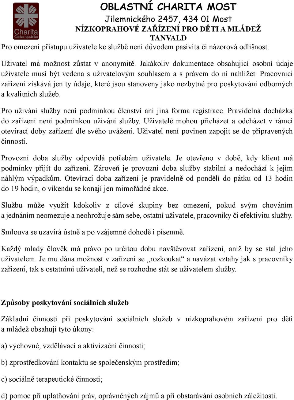 Pracovníci zařízení získává jen ty údaje, které jsou stanoveny jako nezbytné pro poskytování odborných a kvalitních služeb. Pro užívání služby není podmínkou členství ani jiná forma registrace.