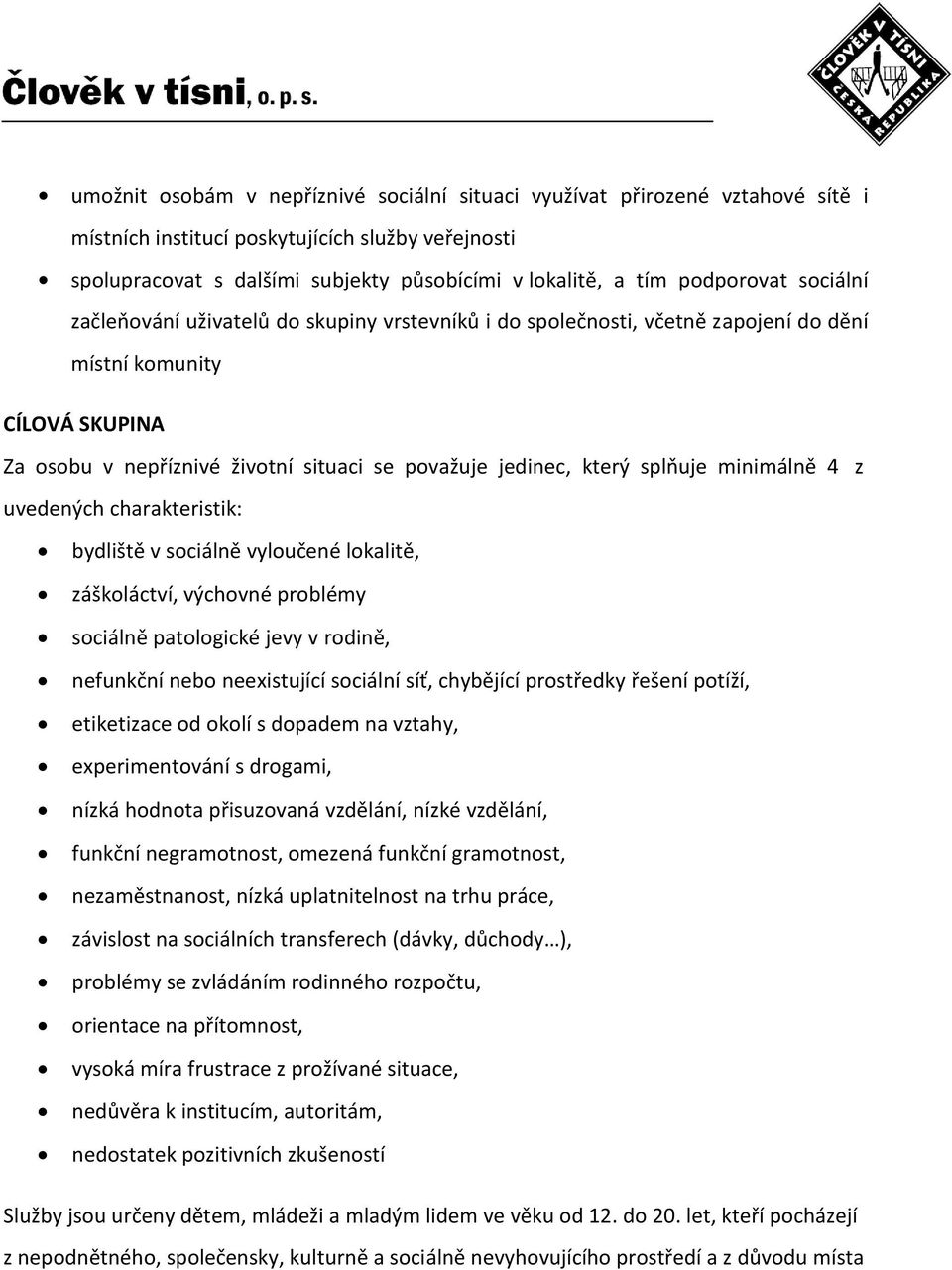 který splňuje minimálně 4 z uvedených charakteristik: bydliště v sociálně vyloučené lokalitě, záškoláctví, výchovné problémy sociálně patologické jevy v rodině, nefunkční nebo neexistující sociální