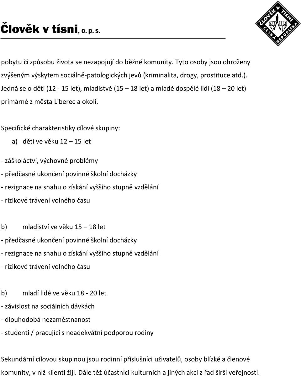 Specifické charakteristiky cílové skupiny: a) děti ve věku 12 15 let - záškoláctví, výchovné problémy - předčasné ukončení povinné školní docházky - rezignace na snahu o získání vyššího stupně