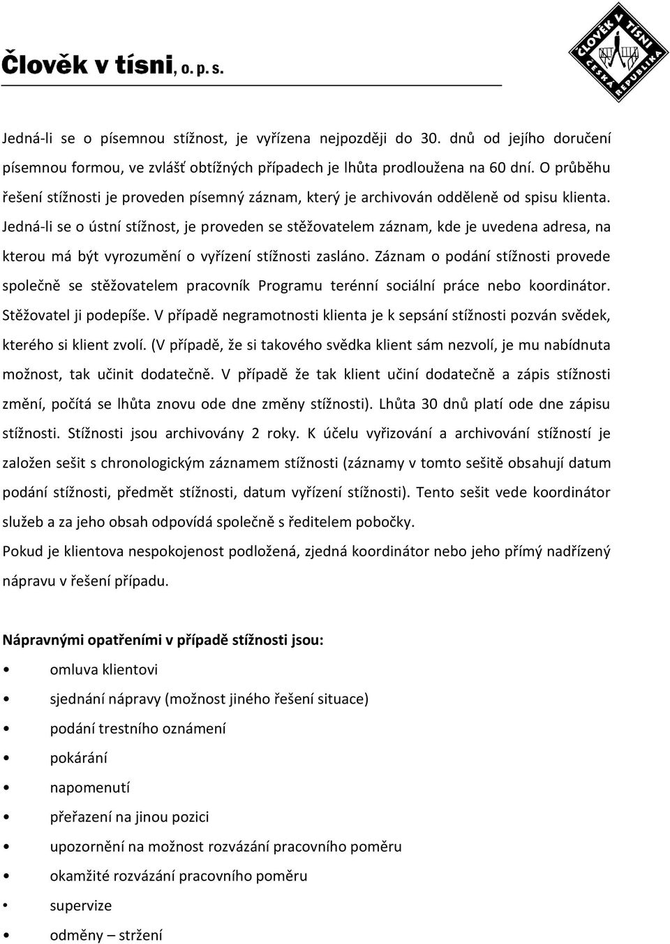 Jedná-li se o ústní stížnost, je proveden se stěžovatelem záznam, kde je uvedena adresa, na kterou má být vyrozumění o vyřízení stížnosti zasláno.