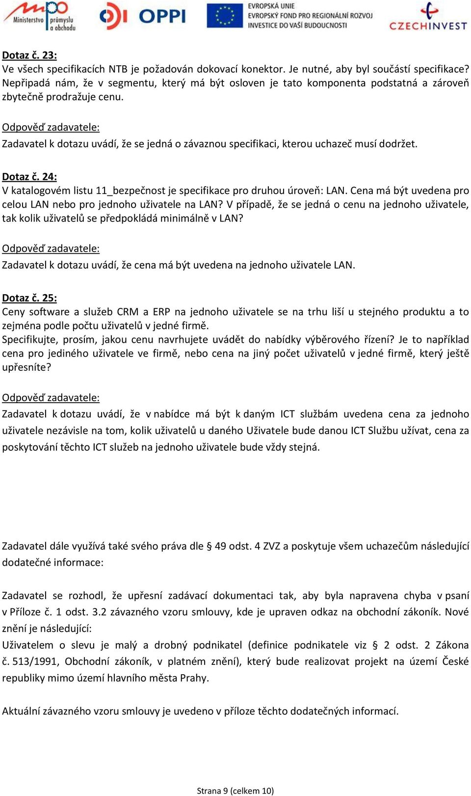 Zadavatel k dotazu uvádí, že se jedná o závaznou specifikaci, kterou uchazeč musí dodržet. Dotaz č. 24: V katalogovém listu 11_bezpečnost je specifikace pro druhou úroveň: LAN.