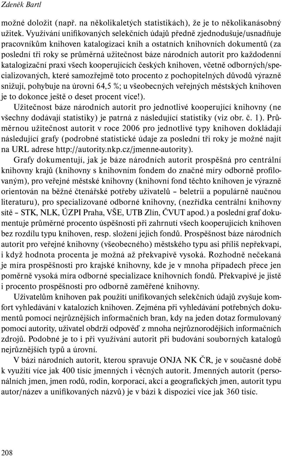 národních autorit pro každodenní katalogizační praxi všech kooperujících českých knihoven, včetně odborných/specializovaných, které samozřejmě toto procento z pochopitelných důvodů výrazně snižují,