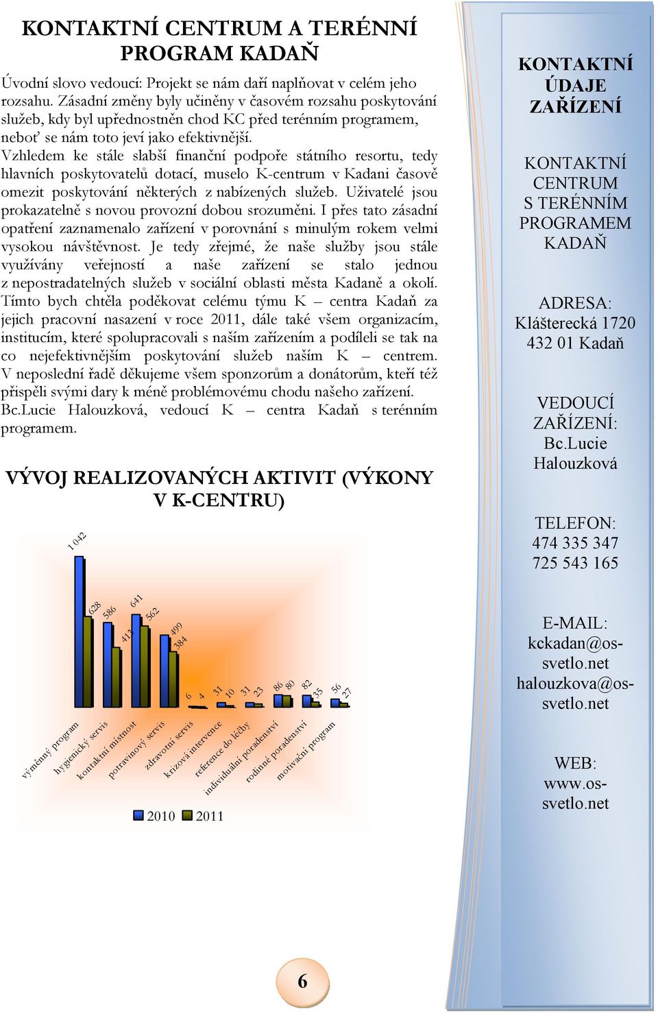 Vzhledem ke stále slabší finanční podpoře státního resortu, tedy hlavních poskytovatelů dotací, muselo K-centrum v Kadani časově omezit poskytování některých z nabízených služeb.