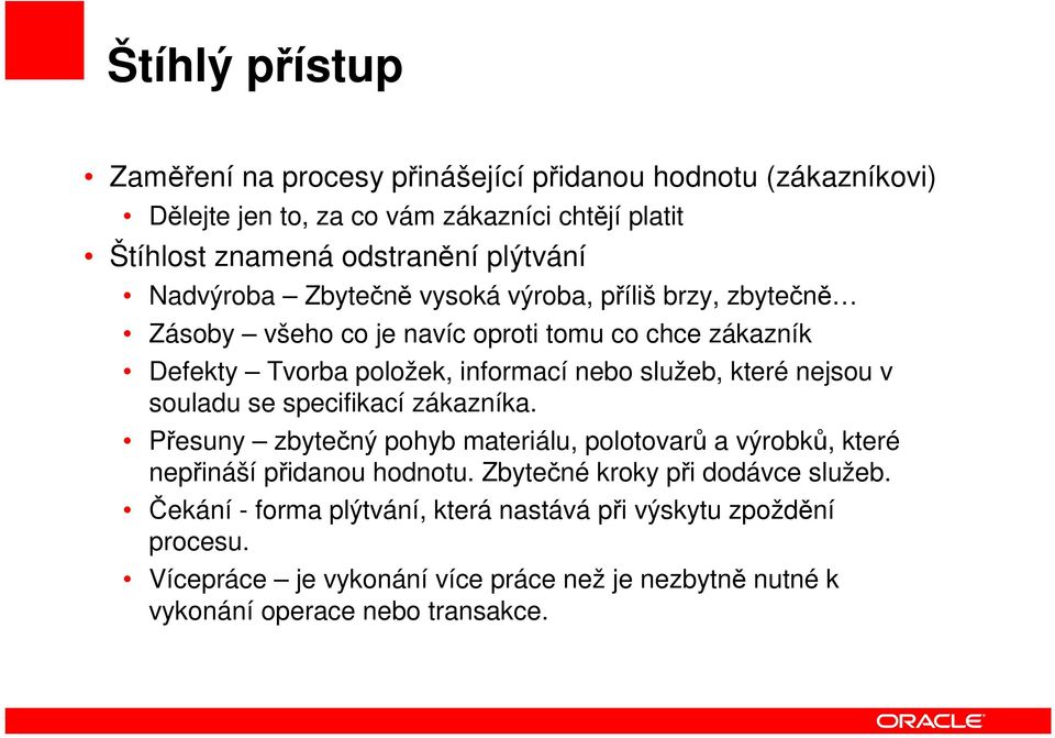 služeb, které nejsou v souladu se specifikací zákazníka. Přesuny zbytečný pohyb materiálu, polotovarů a výrobků, které nepřináší přidanou hodnotu.