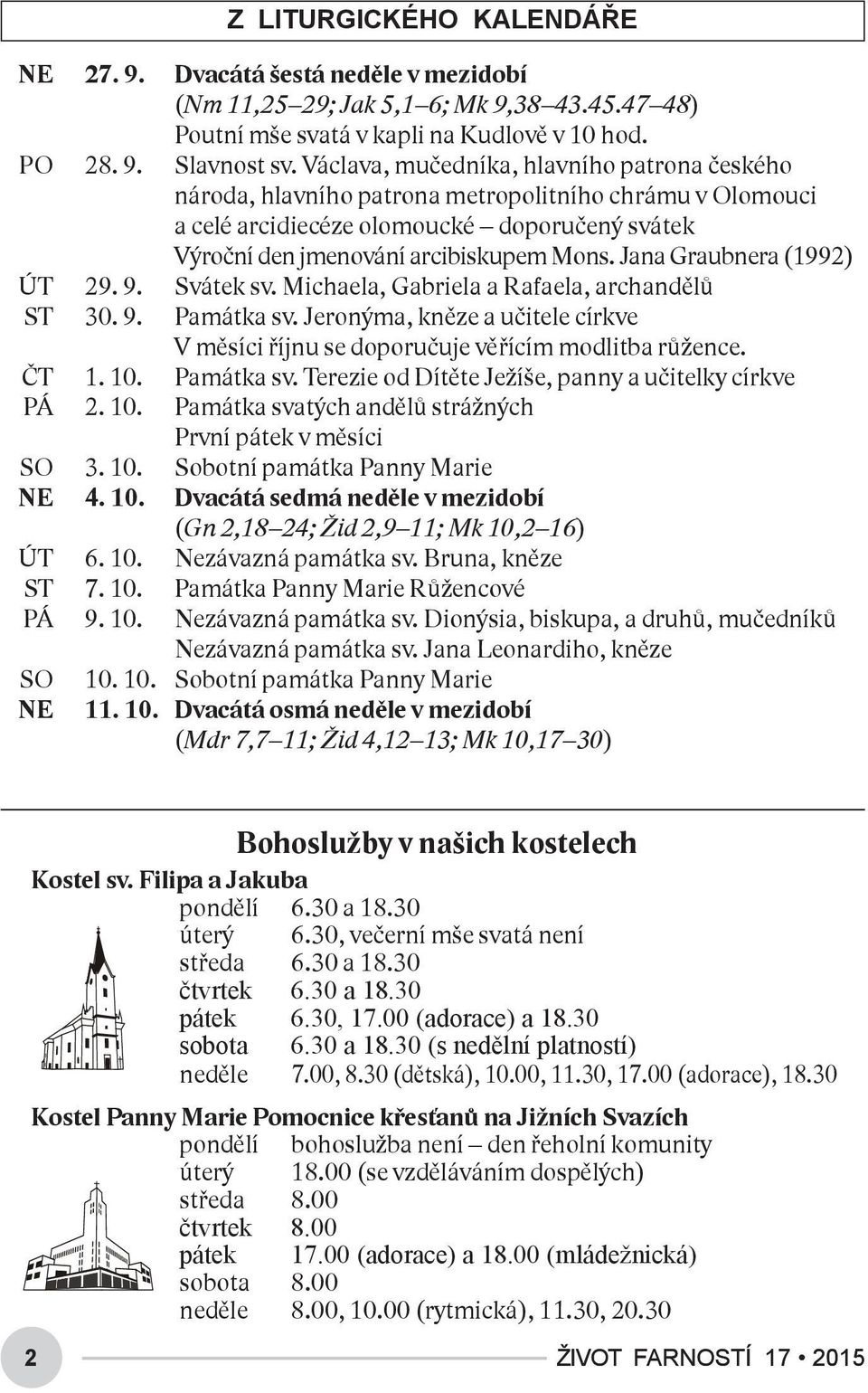 Jana Graubnera (1992) ÚT 29. 9. Svátek sv. Michaela, Gabriela a Rafaela, archandělů ST 30. 9. Památka sv. Jeronýma, kněze a učitele církve V měsíci říjnu se doporučuje věřícím modlitba růžence. ČT 1.