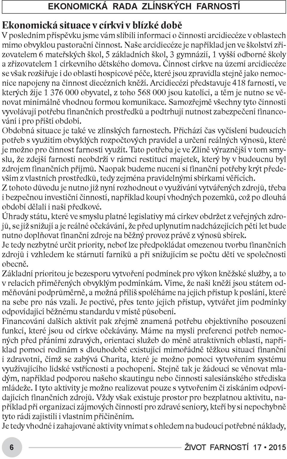 Činnost církve na území arcidiecéze se však rozšiřuje i do oblastí hospicové péče, které jsou zpravidla stejně jako nemocnice napojeny na činnost diecézních kněží.