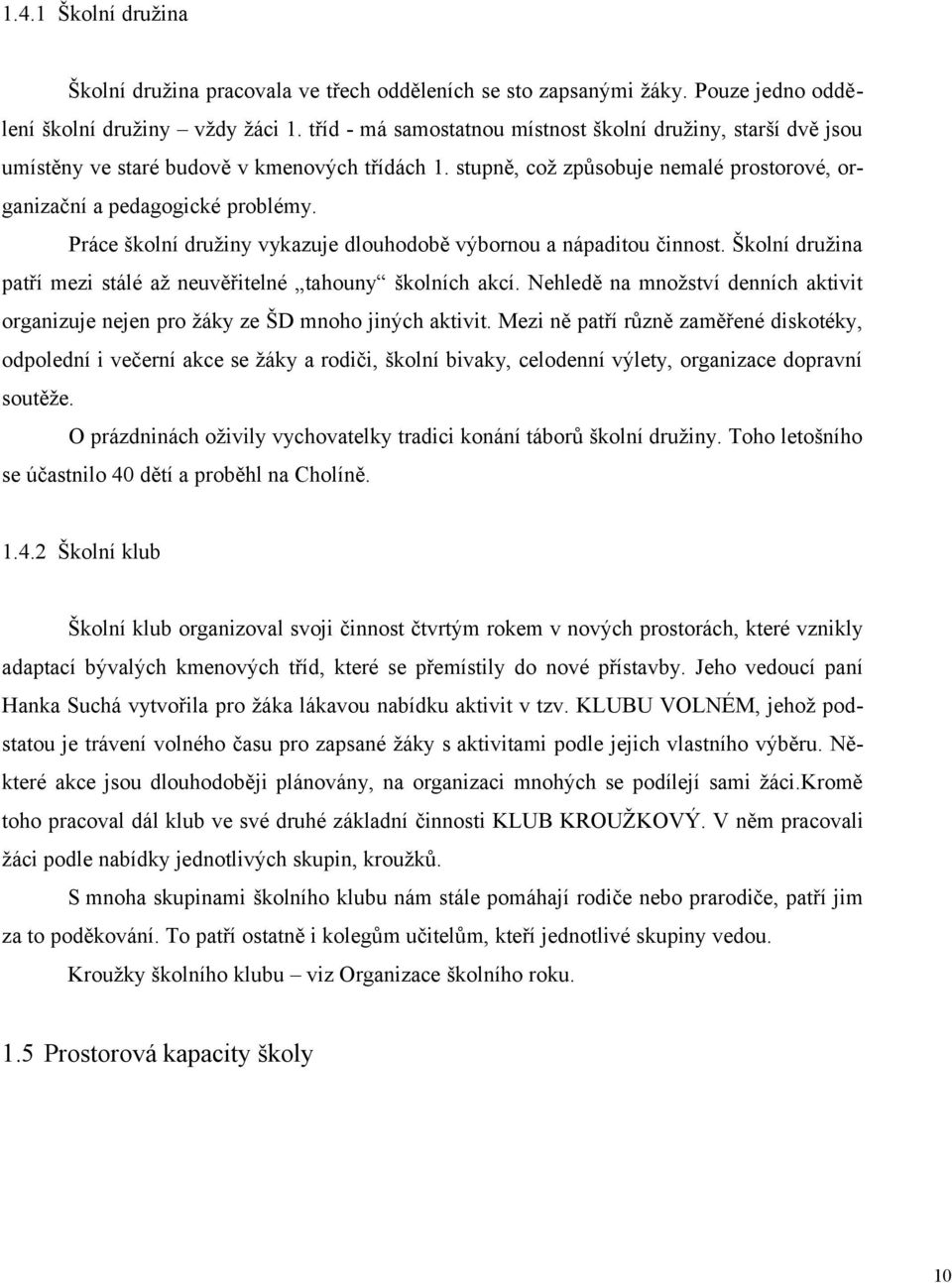 Práce školní družiny vykazuje dlouhodobě výbornou a nápaditou činnost. Školní družina patří mezi stálé až neuvěřitelné tahouny školních akcí.