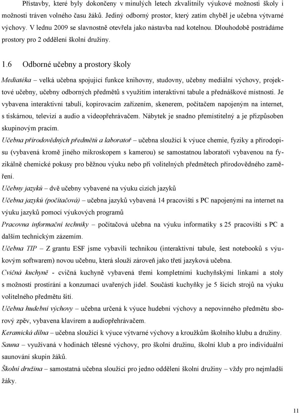 6 Odborné učebny a prostory školy Mediatéka velká učebna spojující funkce knihovny, studovny, učebny mediální výchovy, projektové učebny, učebny odborných předmětů s využitím interaktivní tabule a