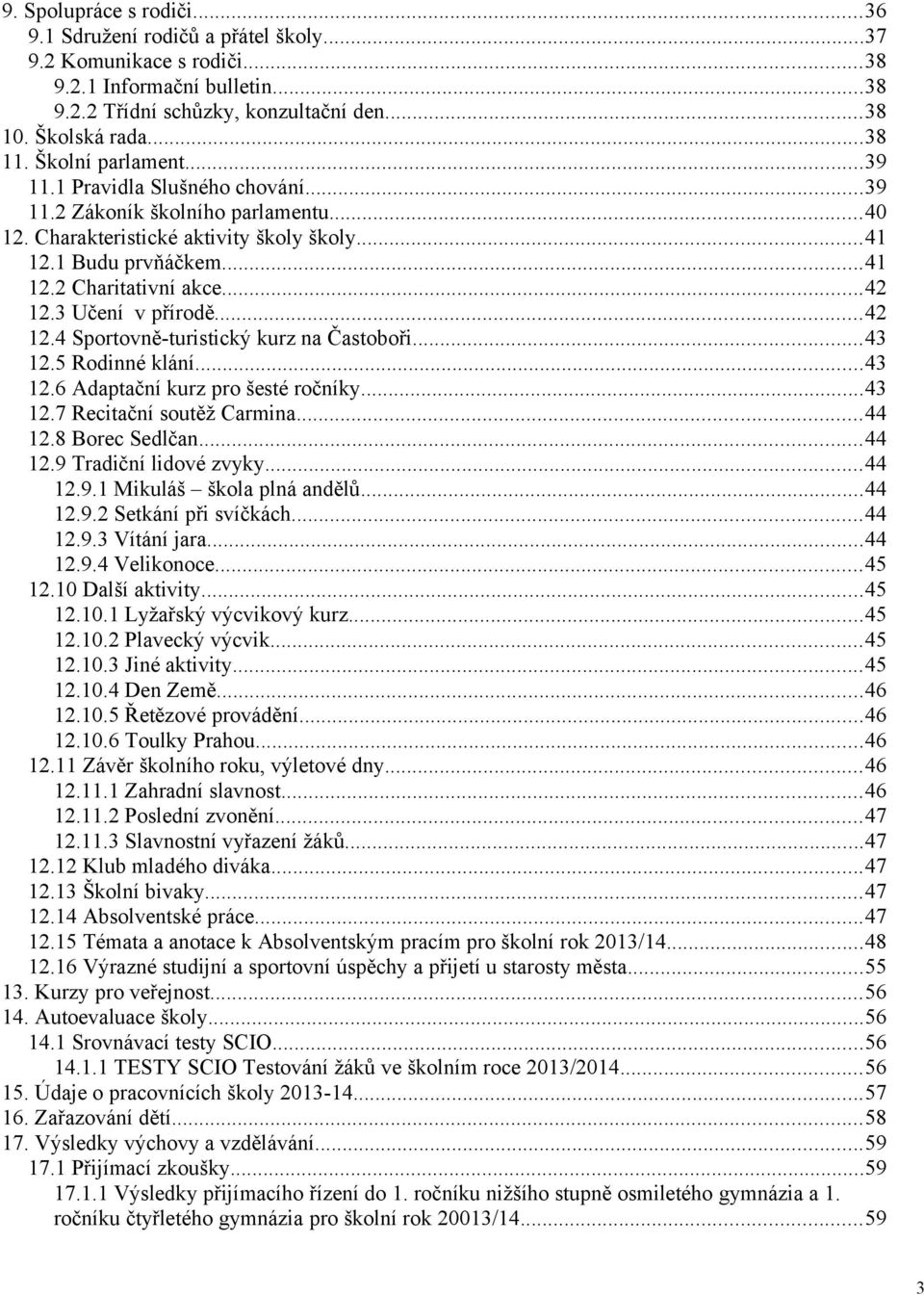 3 Učení v přírodě...42 12.4 Sportovně-turistický kurz na Častoboři...43 12.5 Rodinné klání...43 12.6 Adaptační kurz pro šesté ročníky...43 12.7 Recitační soutěž Carmina...44 12.