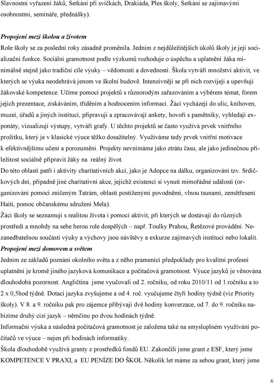 Sociální gramotnost podle výzkumů rozhoduje o úspěchu a uplatnění žáka minimálně stejně jako tradiční cíle výuky vědomosti a dovednosti.