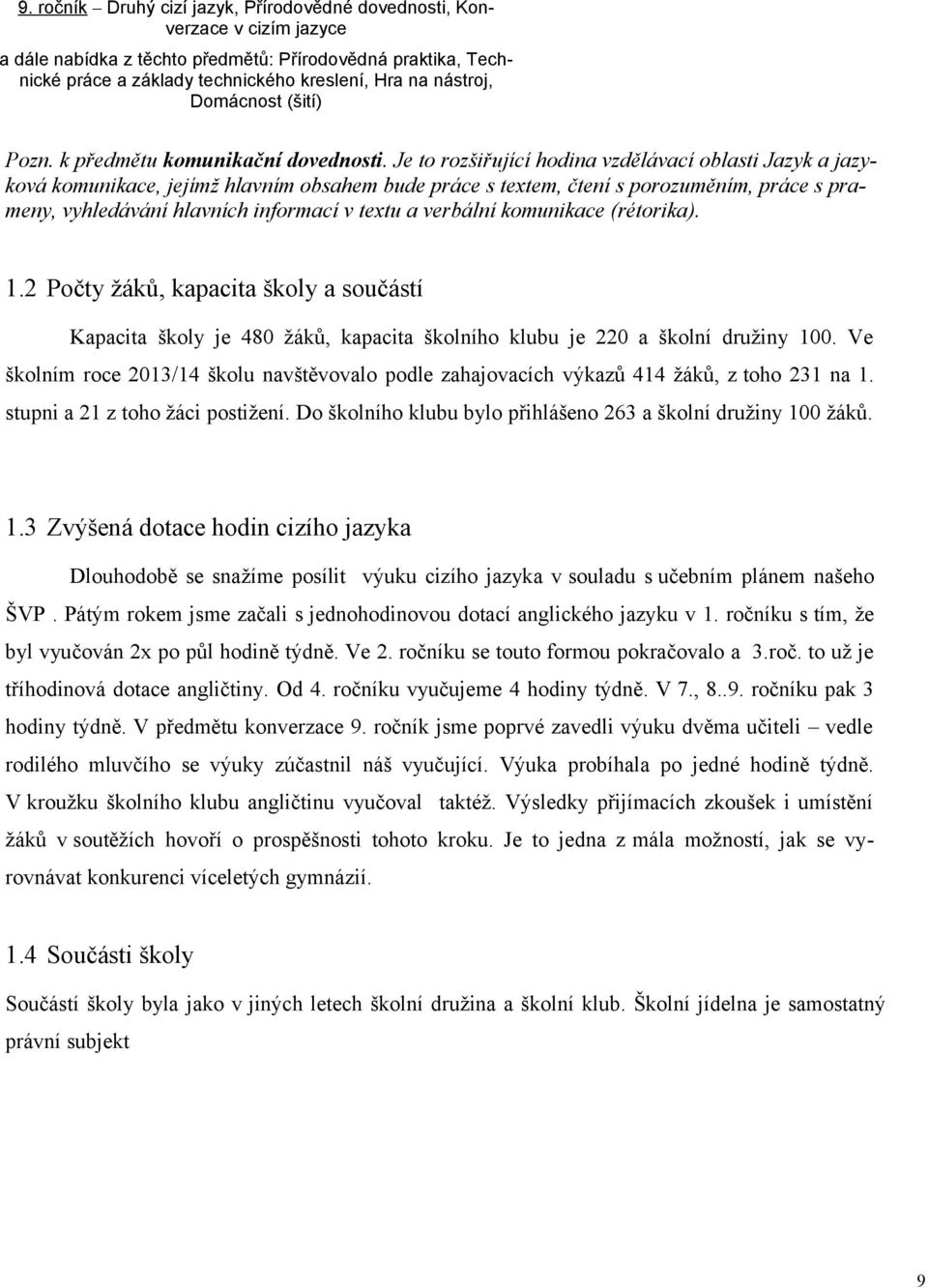 Je to rozšiřující hodina vzdělávací oblasti Jazyk a jazyková komunikace, jejímž hlavním obsahem bude práce s textem, čtení s porozuměním, práce s prameny, vyhledávání hlavních informací v textu a