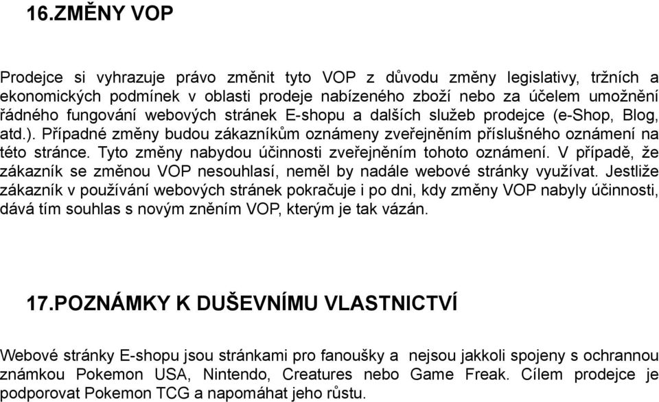 Tyto změny nabydou účinnosti zveřejněním tohoto oznámení. V případě, že zákazník se změnou VOP nesouhlasí, neměl by nadále webové stránky využívat.