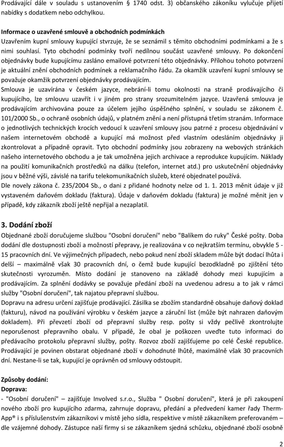 Tyto obchodní podmínky tvoří nedílnou součást uzavřené smlouvy. Po dokončení objednávky bude kupujícímu zasláno emailové potvrzení této objednávky.