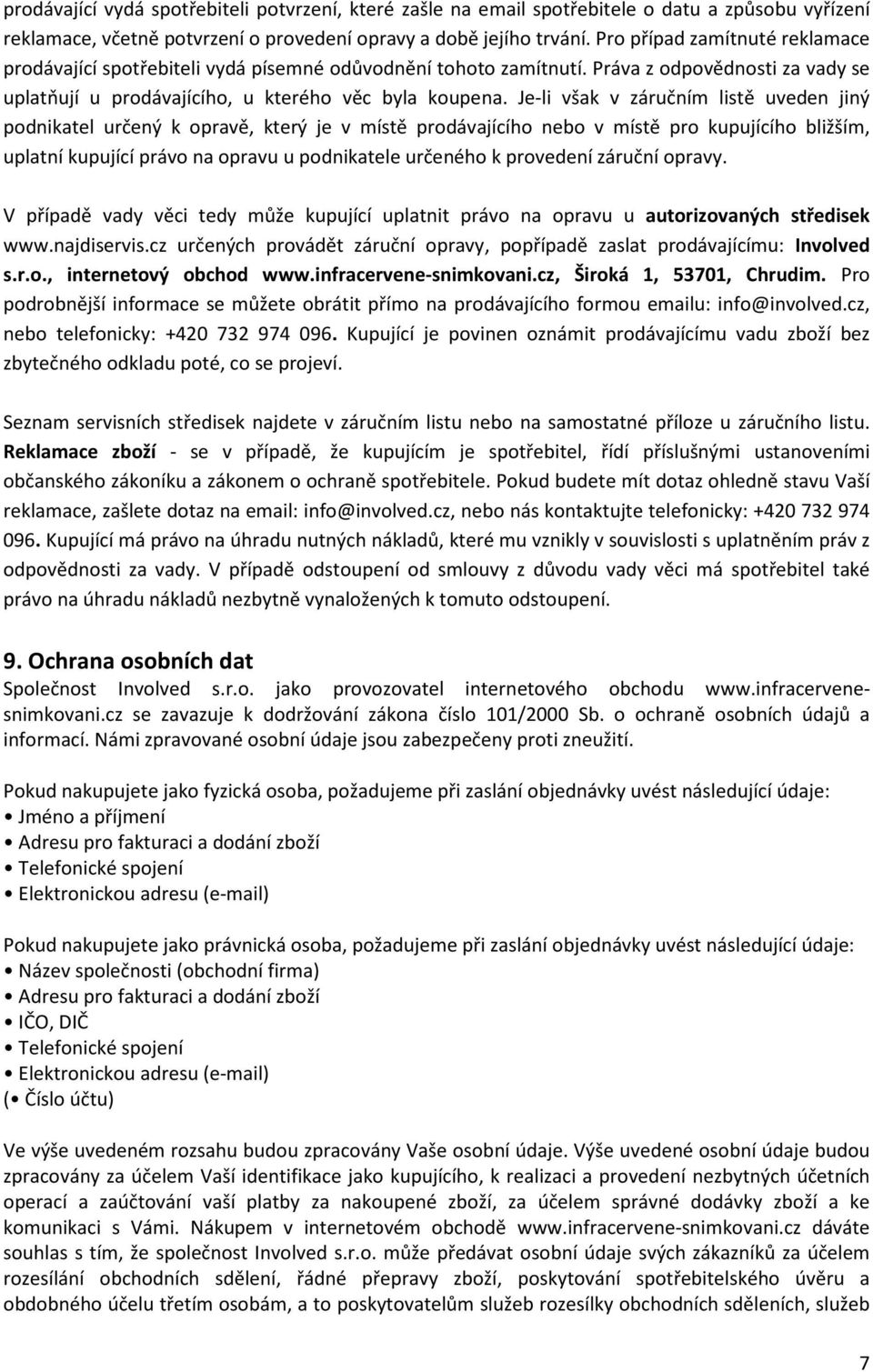 Je-li však v záručním listě uveden jiný podnikatel určený k opravě, který je v místě prodávajícího nebo v místě pro kupujícího bližším, uplatní kupující právo na opravu u podnikatele určeného k