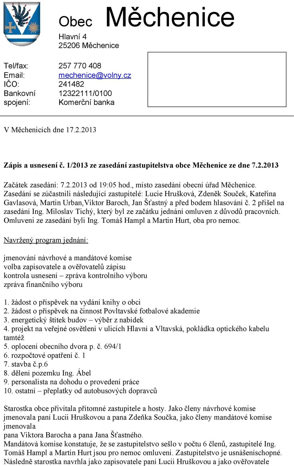 Miloslav Tichý, který byl ze začátku jednání omluven z důvodů pracovních. Omluveni ze zasedání byli Ing. Tomáš Hampl a Martin Hurt, oba pro nemoc.