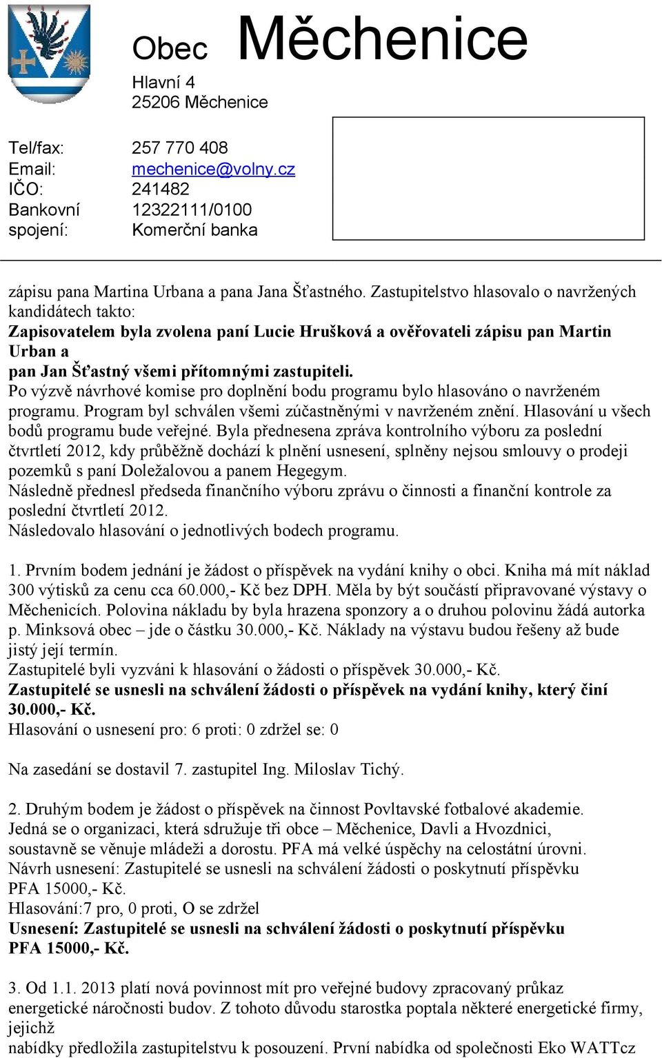 Po výzvě návrhové komise pro doplnění bodu programu bylo hlasováno o navrženém programu. Program byl schválen všemi zúčastněnými v navrženém znění. Hlasování u všech bodů programu bude veřejné.