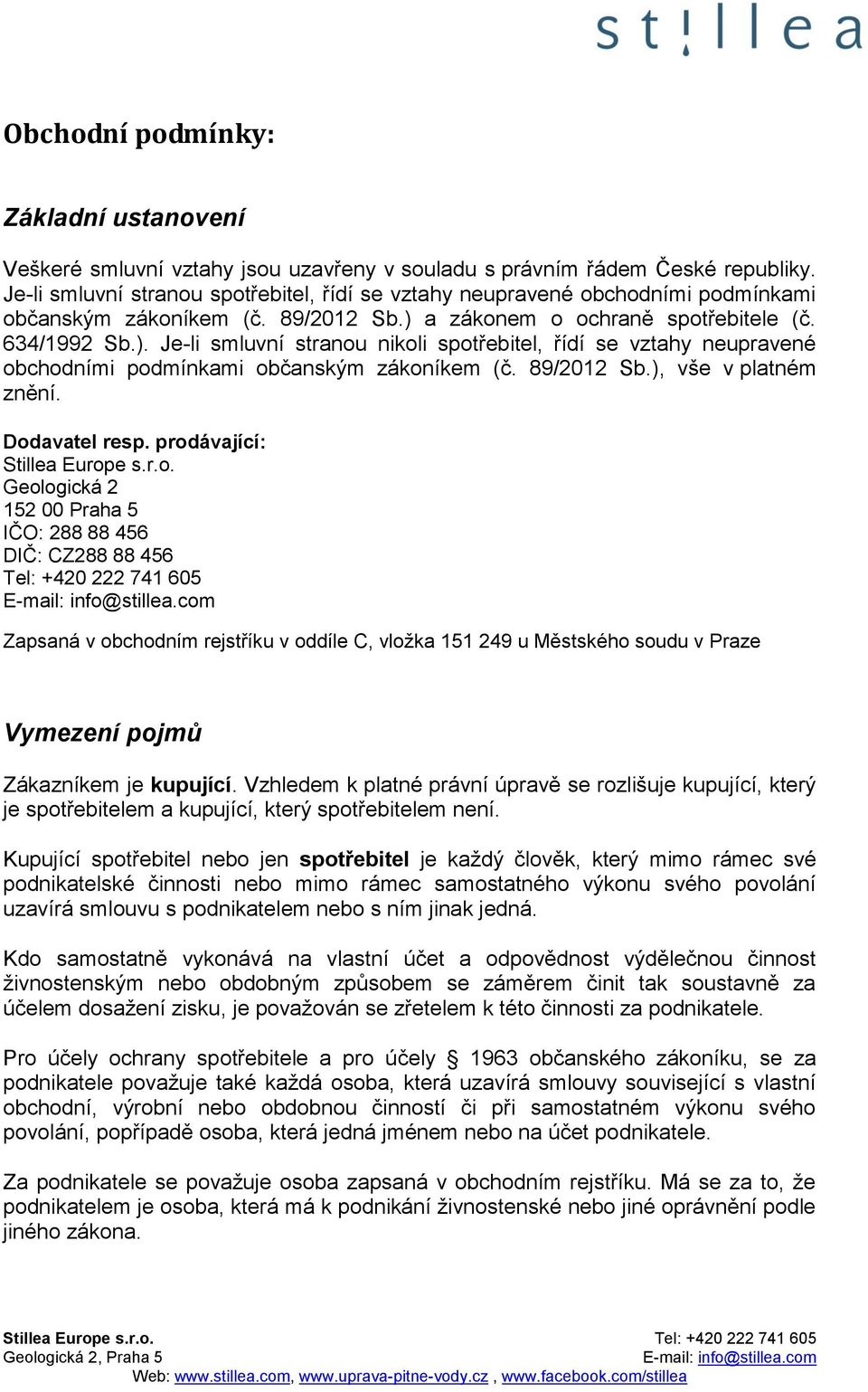 a zákonem o ochraně spotřebitele (č. 634/1992 Sb.). Je-li smluvní stranou nikoli spotřebitel, řídí se vztahy neupravené obchodními podmínkami občanským zákoníkem (č. 89/2012 Sb.), vše v platném znění.